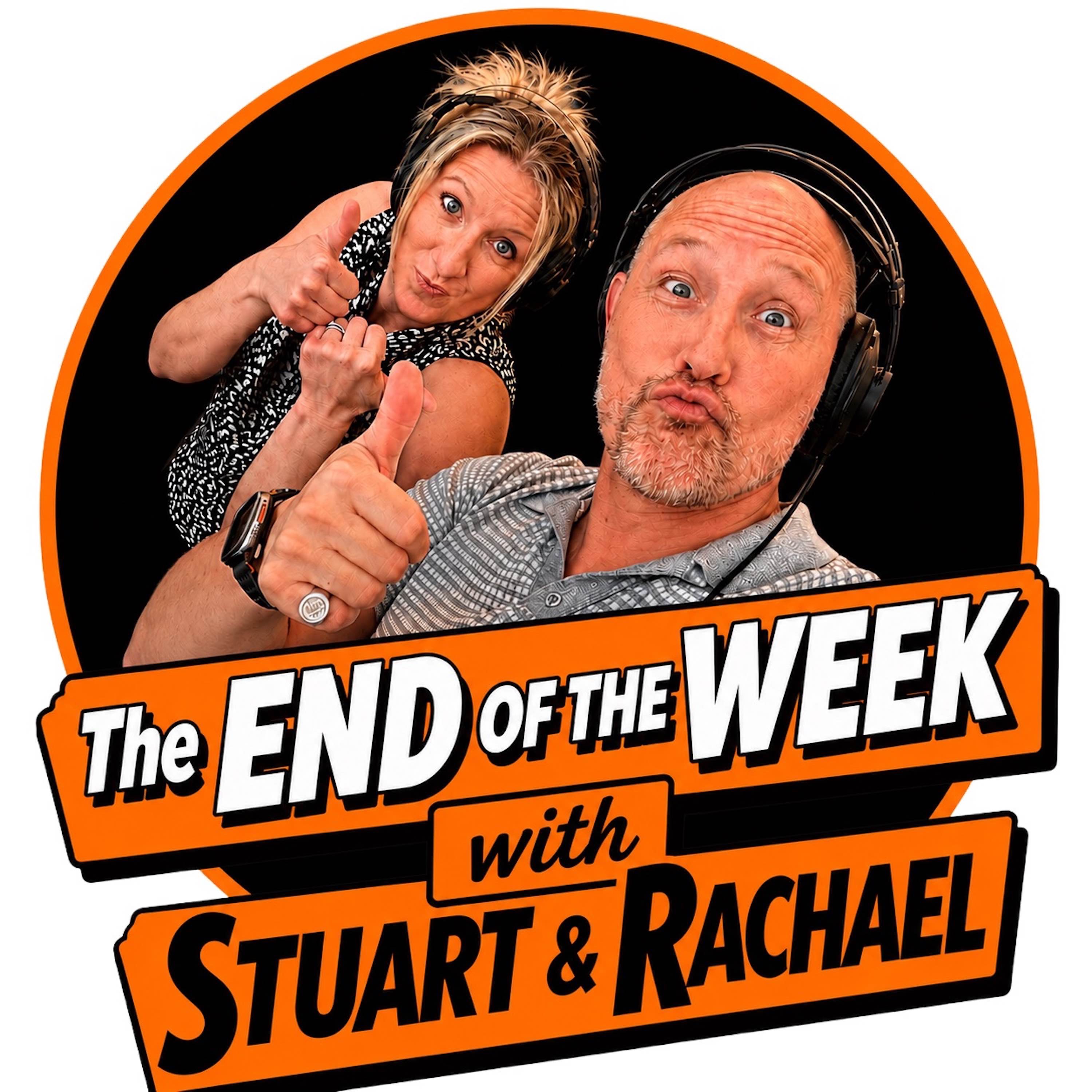 The End Of The Week With Stuart & Rachael The Podcast