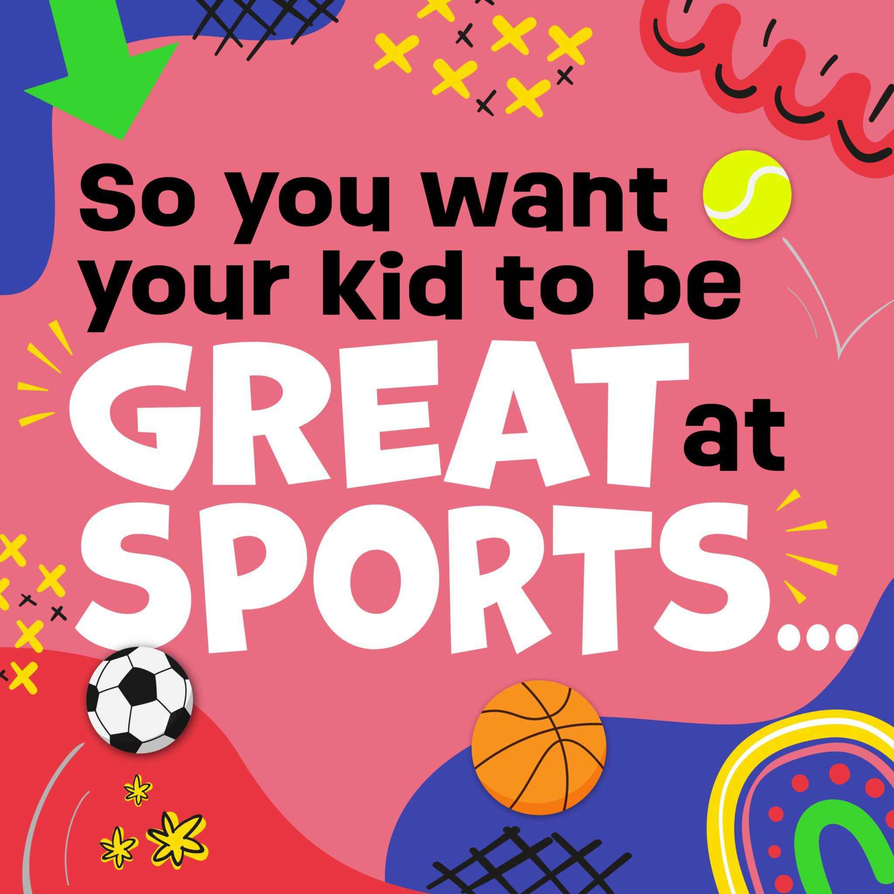 So You Want Your Kids to Be Great at Sport...
