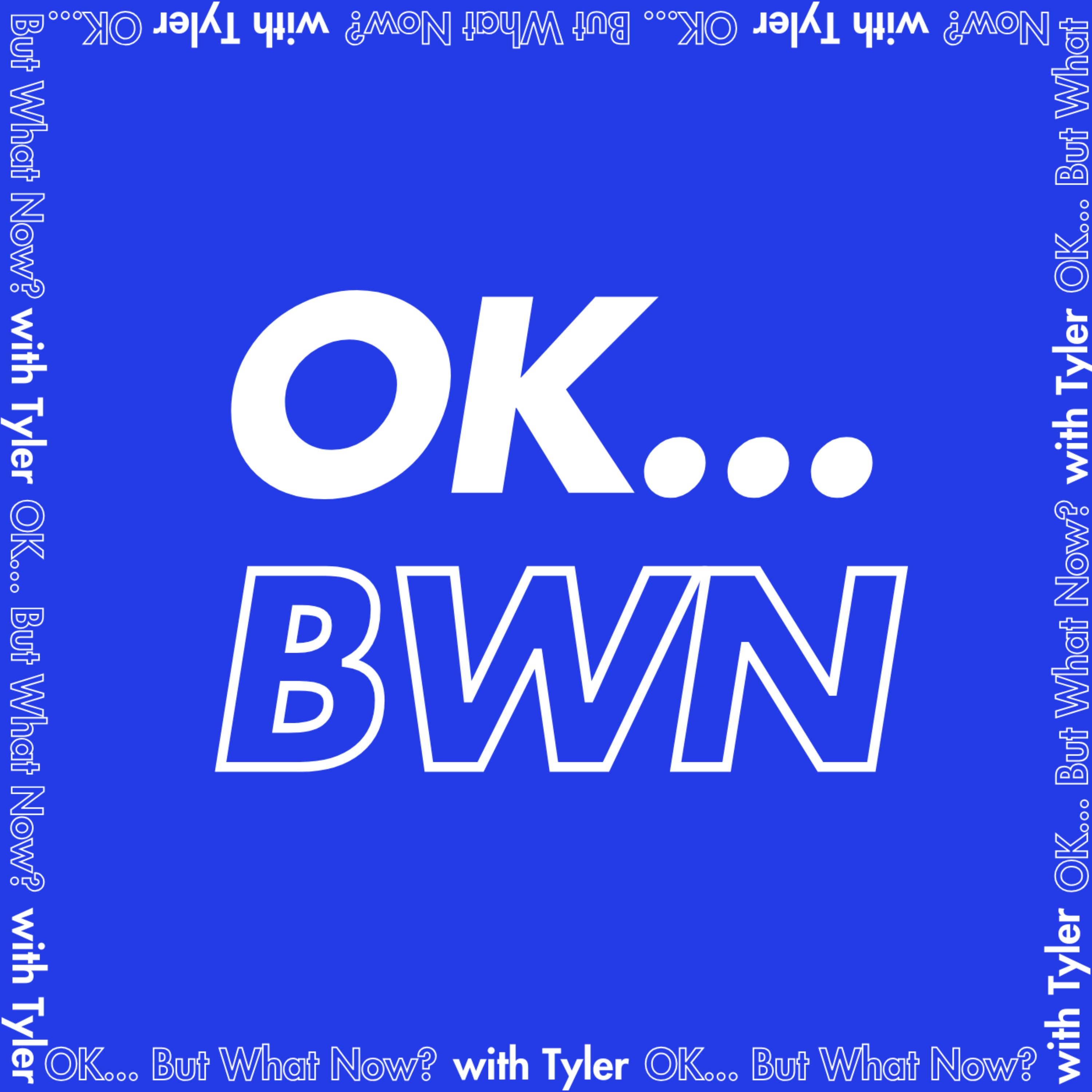 OK... But What Now? with Tyler