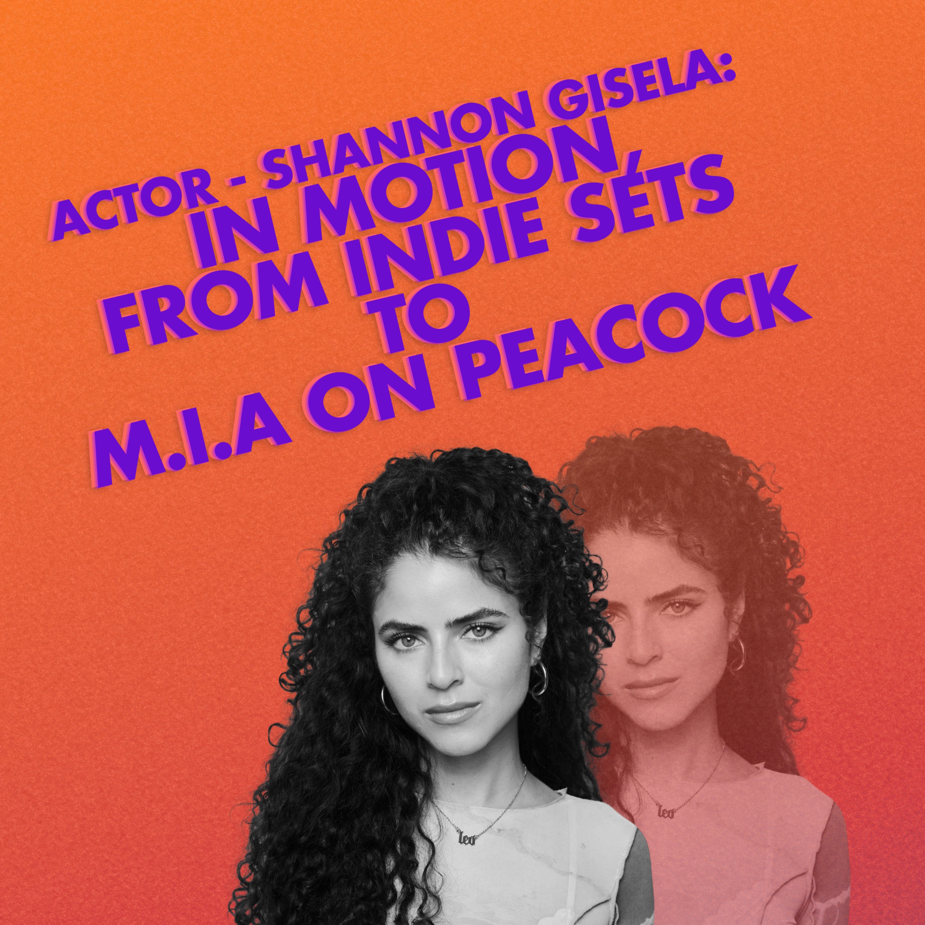 Actor - Shannon Gisela: In Motion, From Indie Sets to M.I.A on Peacock episode artwork