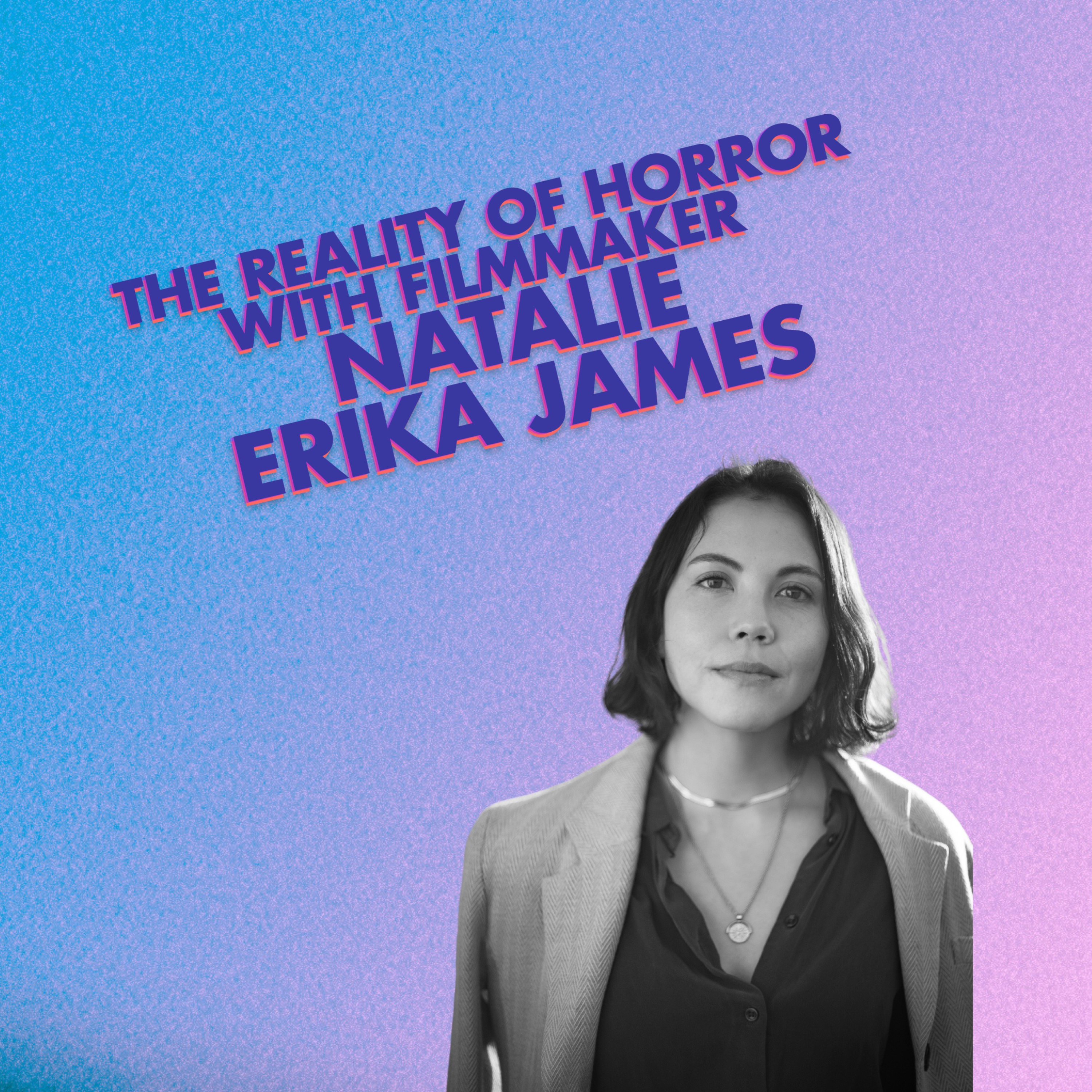 The Reality of Horror with Filmmaker Natalie Erika James episode artwork