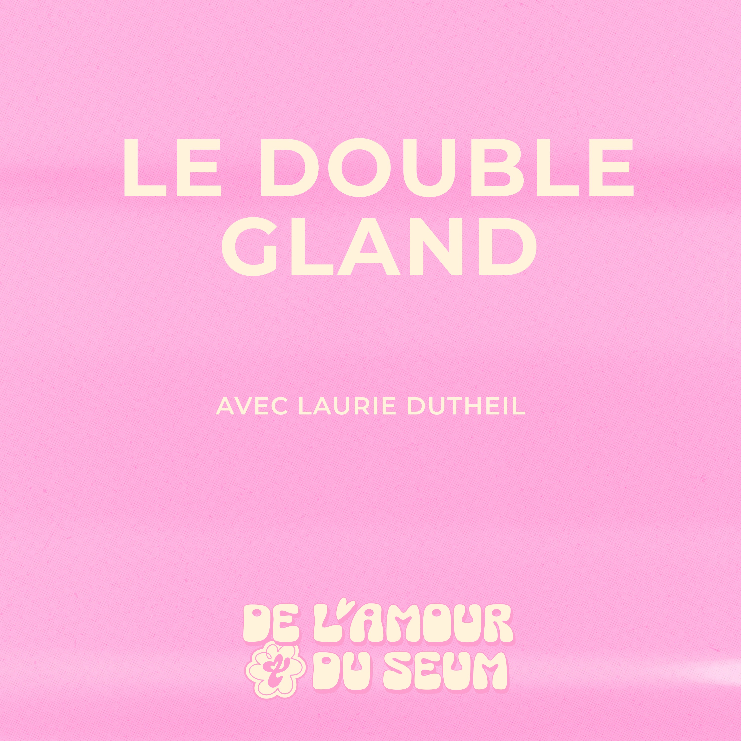 De l'Amour et du Seum - Le double gland - Avec Laurie Dutheil 