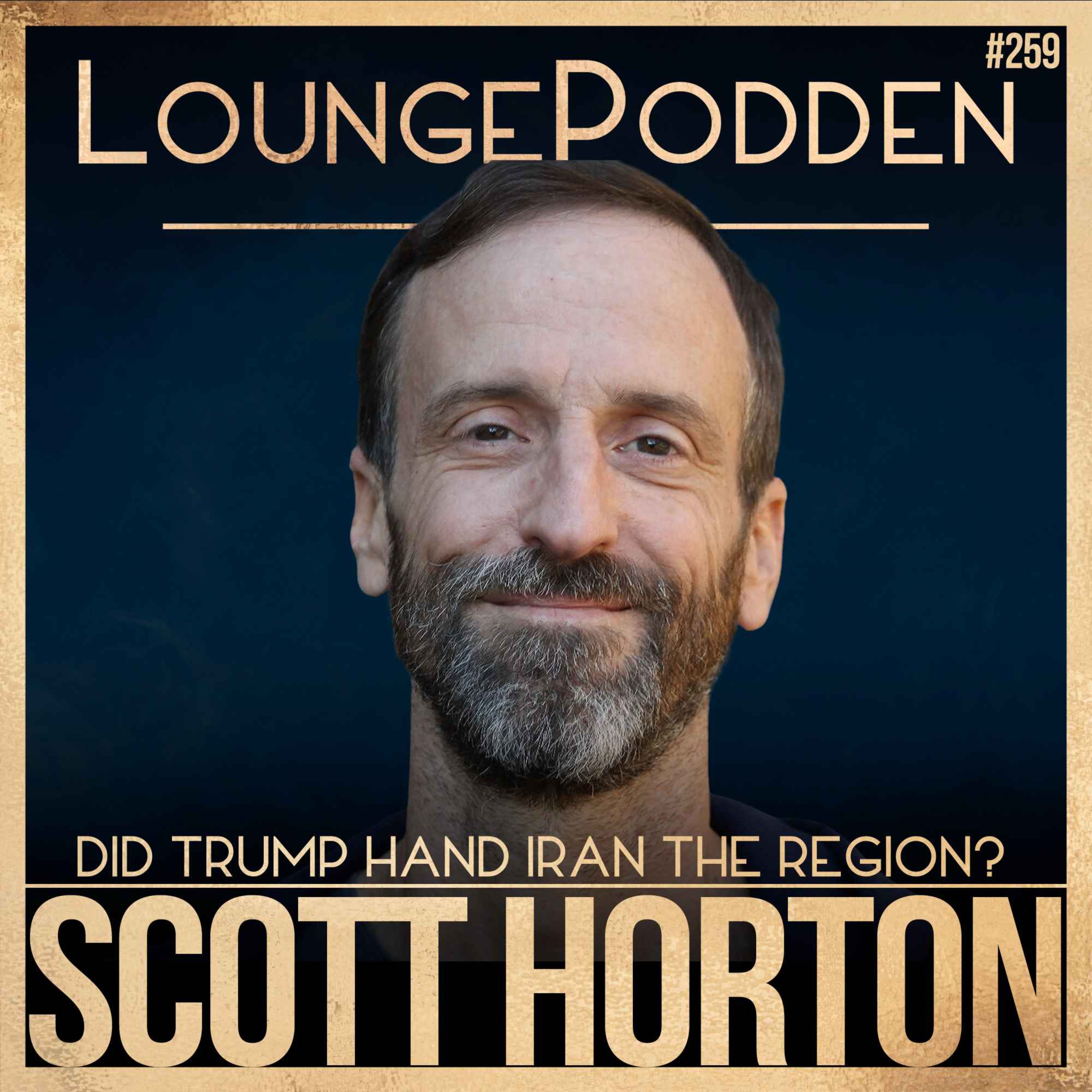 #259 – Scott Horton: Trump Handed Iran the Region episode artwork