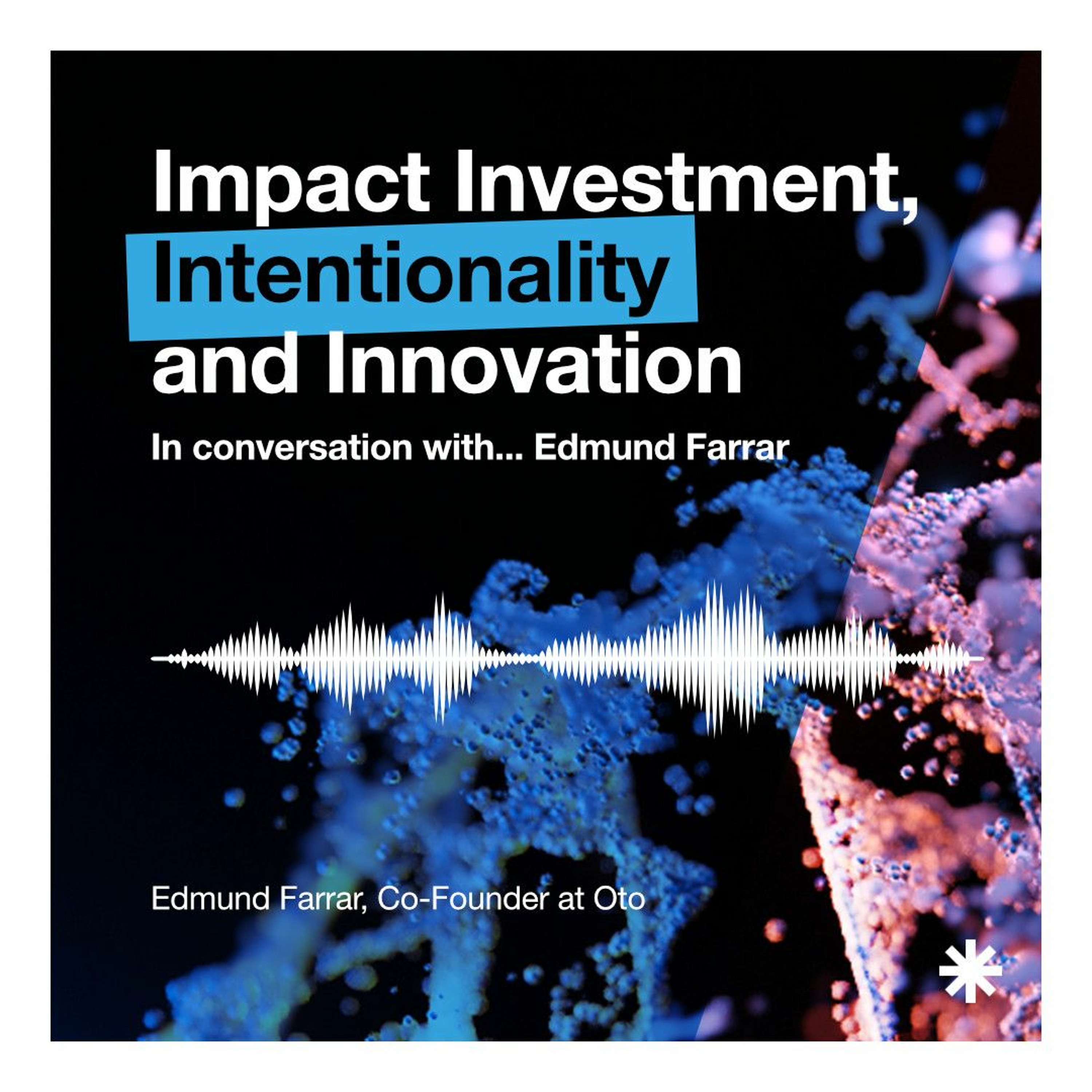 In Conversation with... Edmund Farrar // Impact Investment Intentionality and Innovation episode artwork