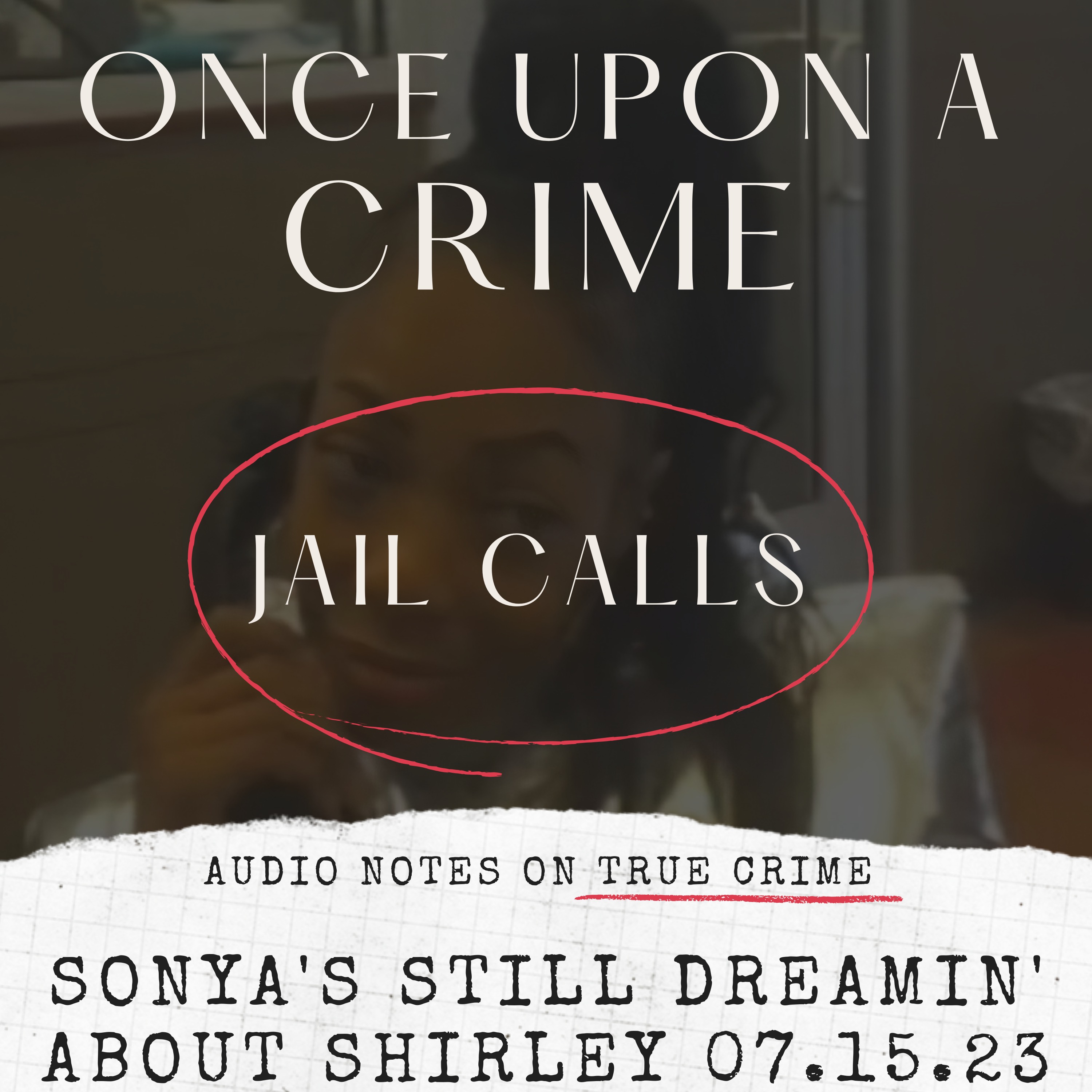 JAIL CALLS: SONYA'S STILL DREAMIN' ABOUT SHIRLEY: 07.15.23