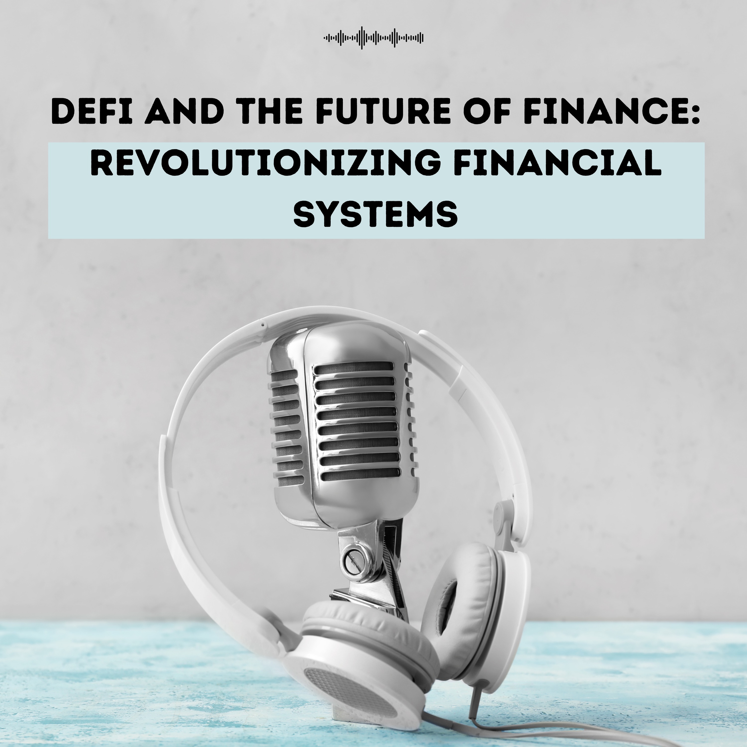 DeFi and the Future of Finance: Revolutionizing Financial Systems episode artwork