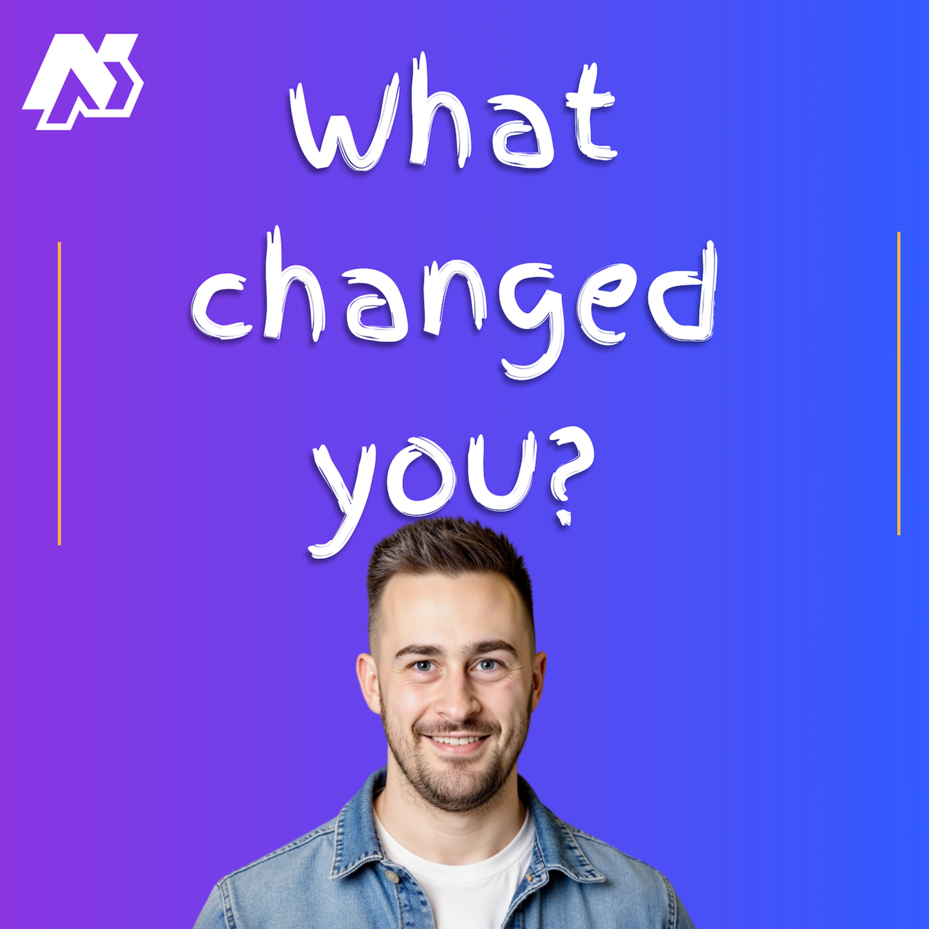 What changed you?