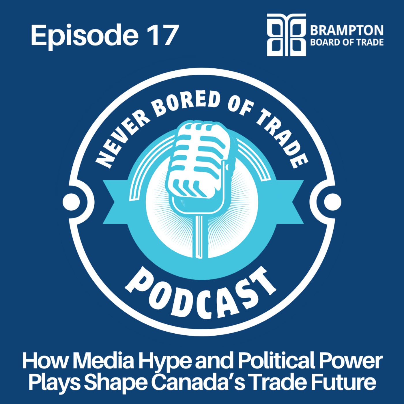 Never Bored of Trade Podcast Episode 17 - How Media Hype and Political Power Plays Shape Canada’s Trade Future episode artwork