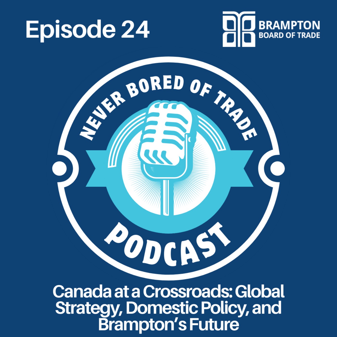 Never Bored of Trade Podcast Episode 24 - Canada at a Crossroads: Global Strategy, Domestic Policy, and Brampton’s Future episode artwork