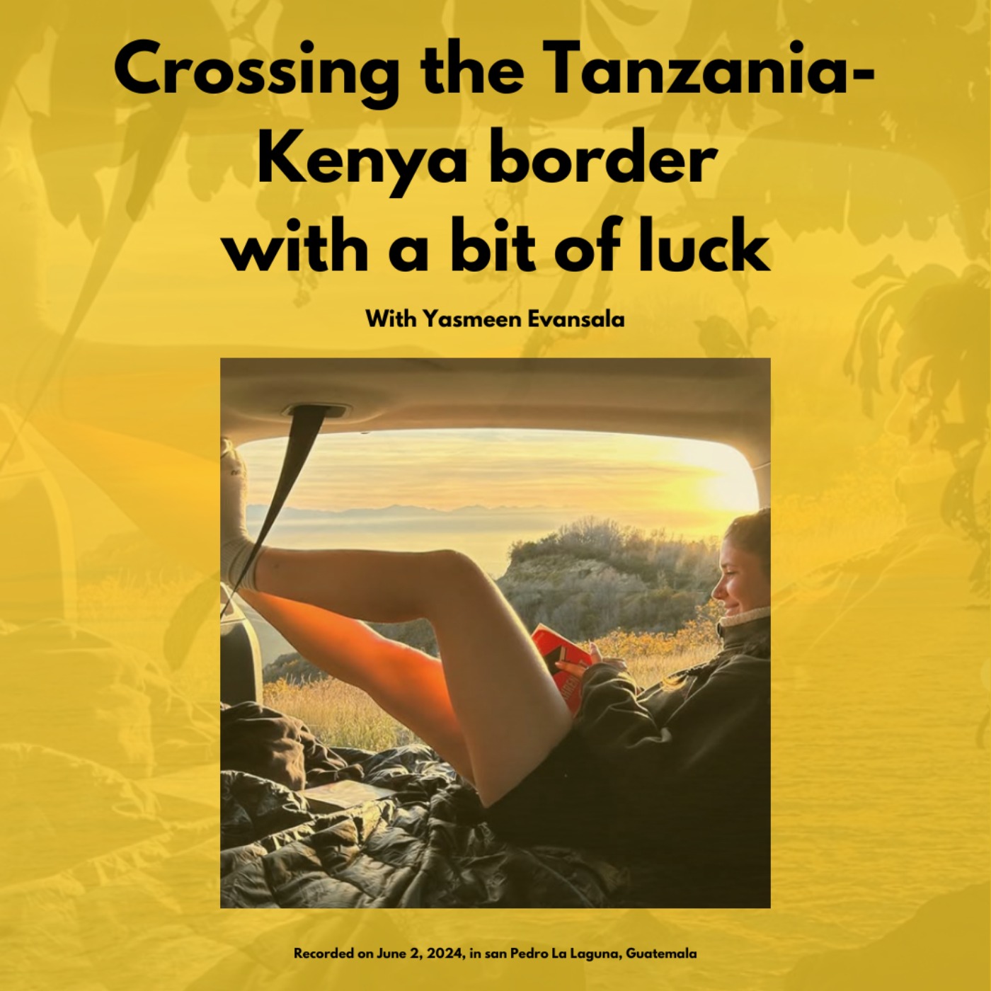 Crossing the Tanzania-Kenya border with a bit of luck, with Yasmeen Evansala