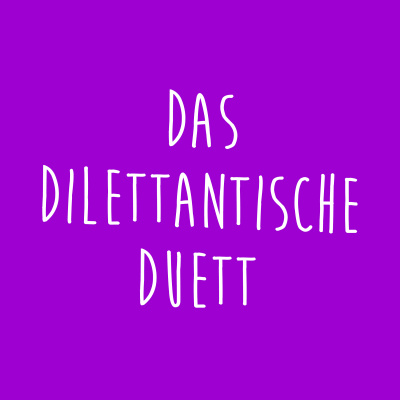 Das Dilettantische Duett — Wöchentliche News, nach bestem Unwissen erzählt