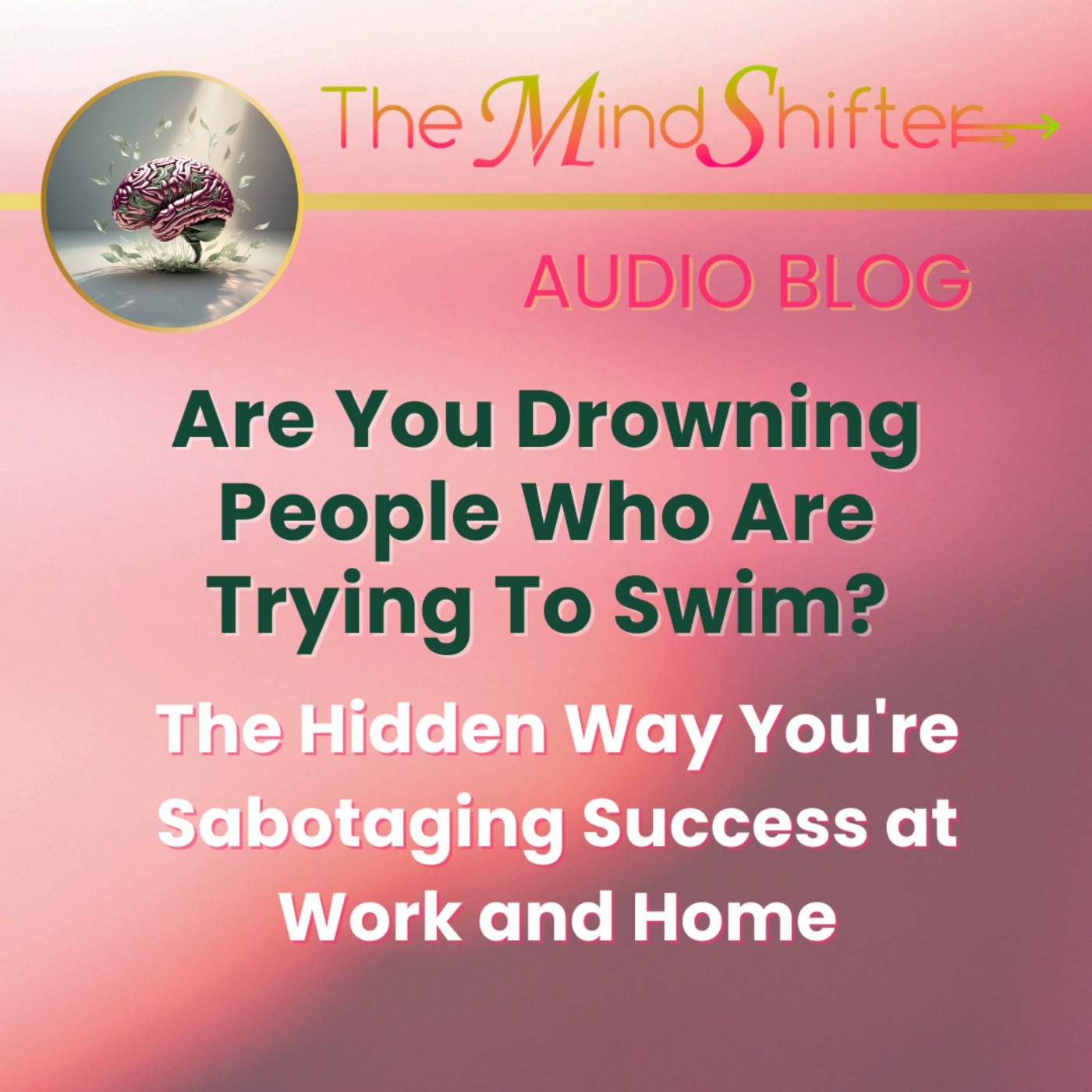 Are You Drowning People Who Are Trying To Swim? The Hidden Way You're Sabotaging Success at Work and Home episode artwork