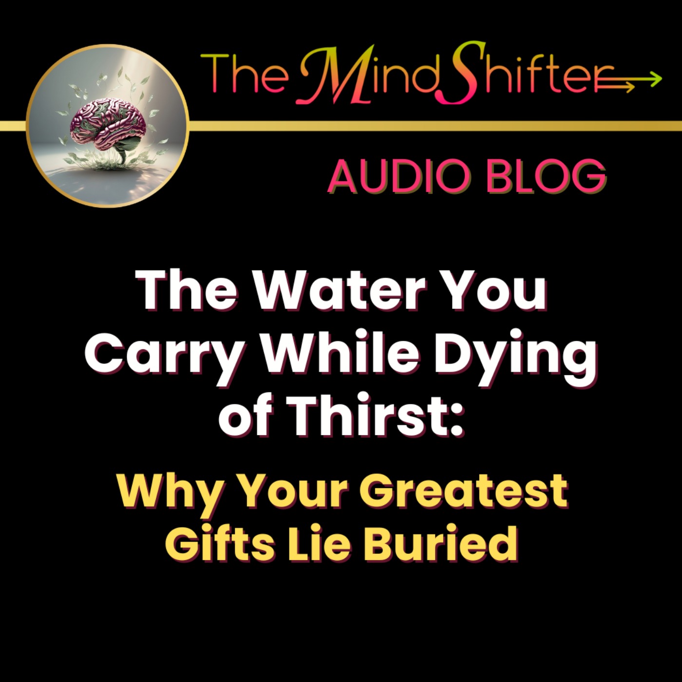 The Water You Carry While Dying of Thirst: Why Your Greatest Gifts Lie Buried episode artwork