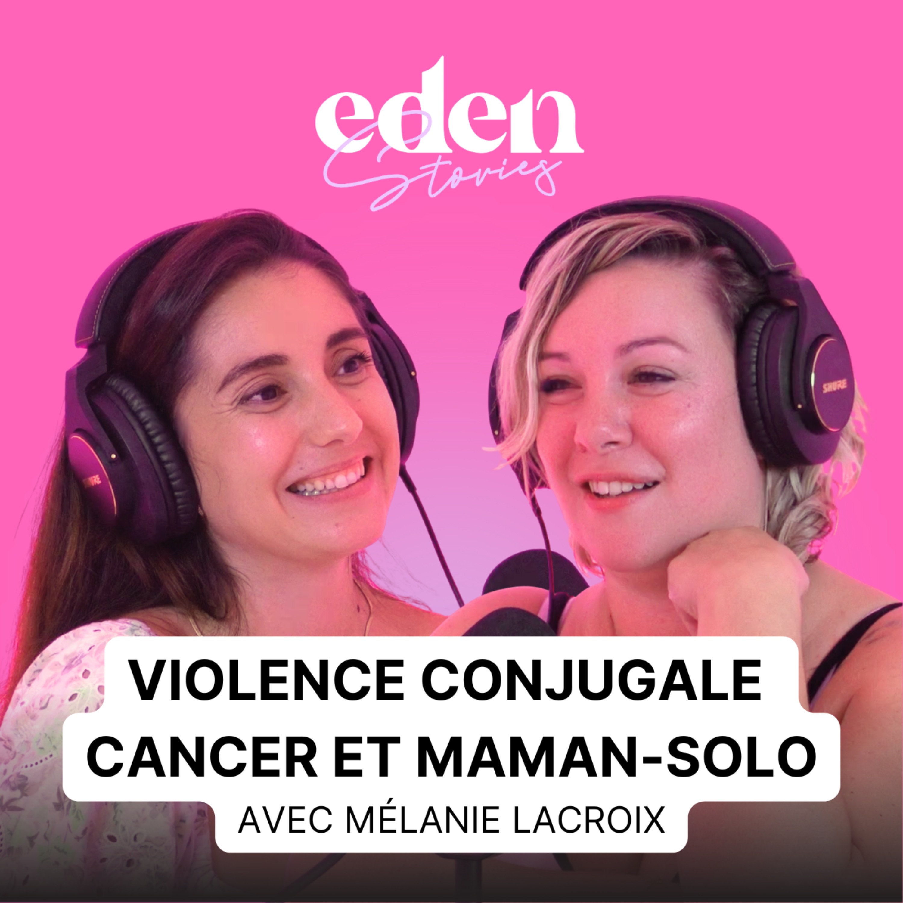 [FORMAT COURT] Violence conjugale, cancer et maman-solo : avec Mélanie Lacroix - Eden Stories