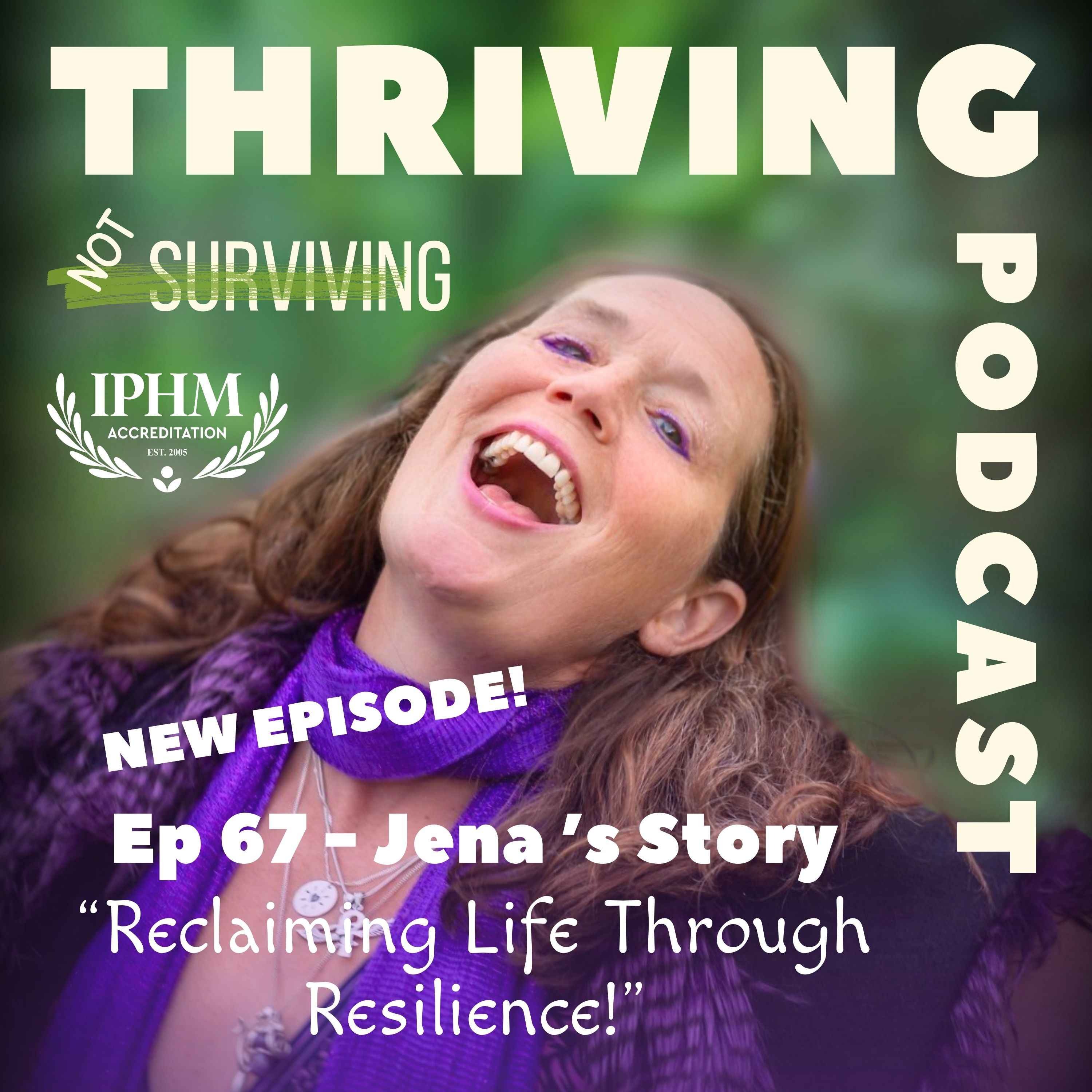 Ep 67 Jena’s Story: Reclaiming Life Through Resilience