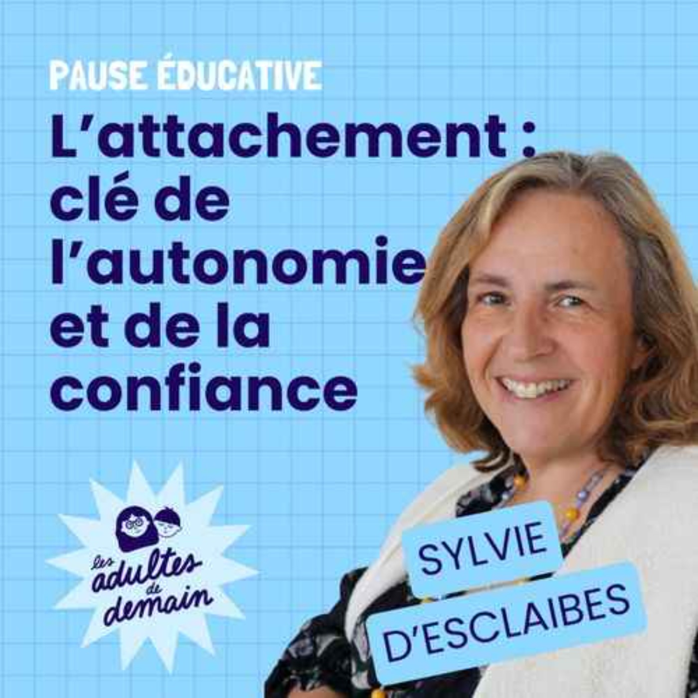 BEST-OF / L’attachement : clé de l’autonomie et de la confiance – Pause éducative – Sylvie d’Esclaibes