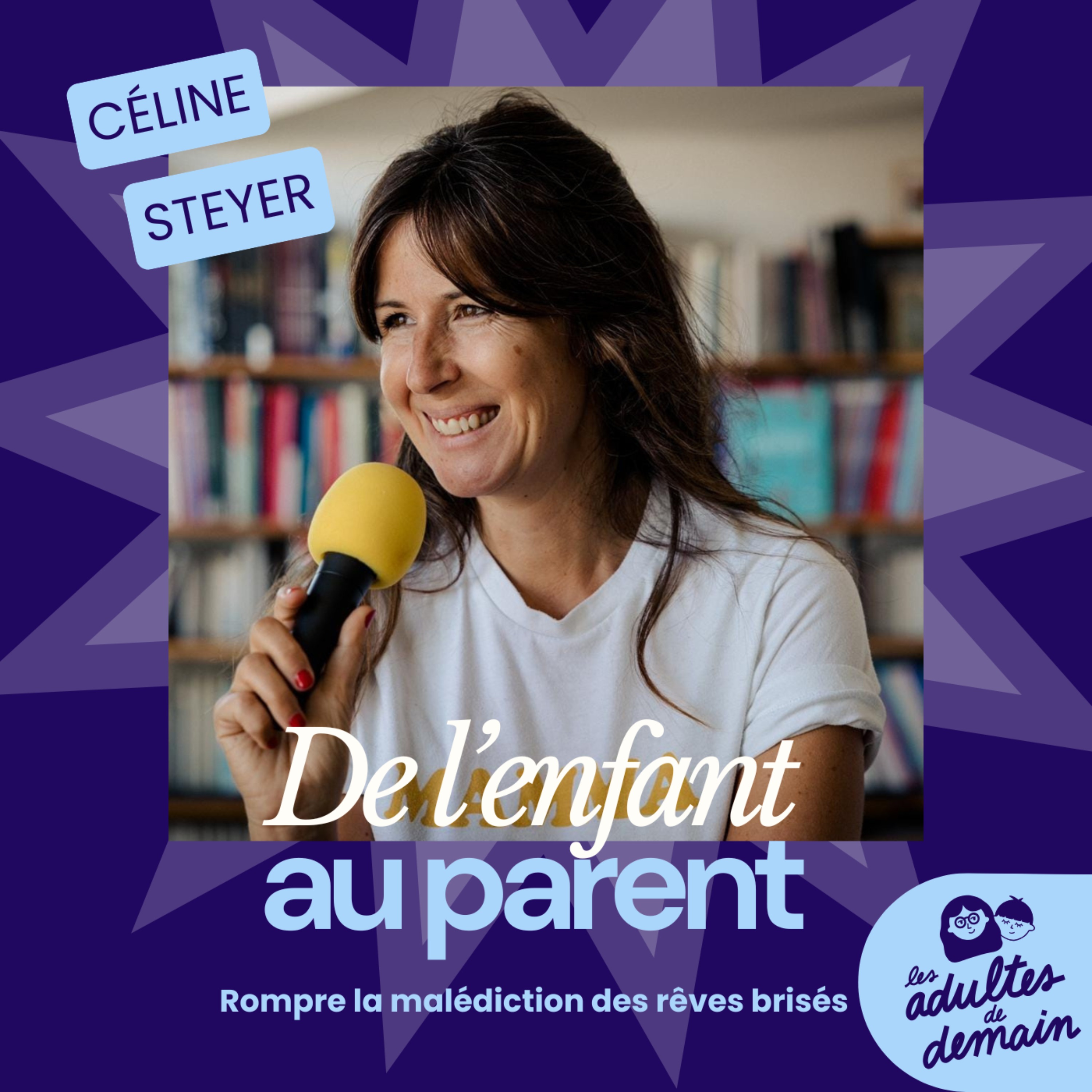 [DE L'ENFANT AU PARENT] Céline Steyer : Rompre la malédiction des rêves brisés - #6