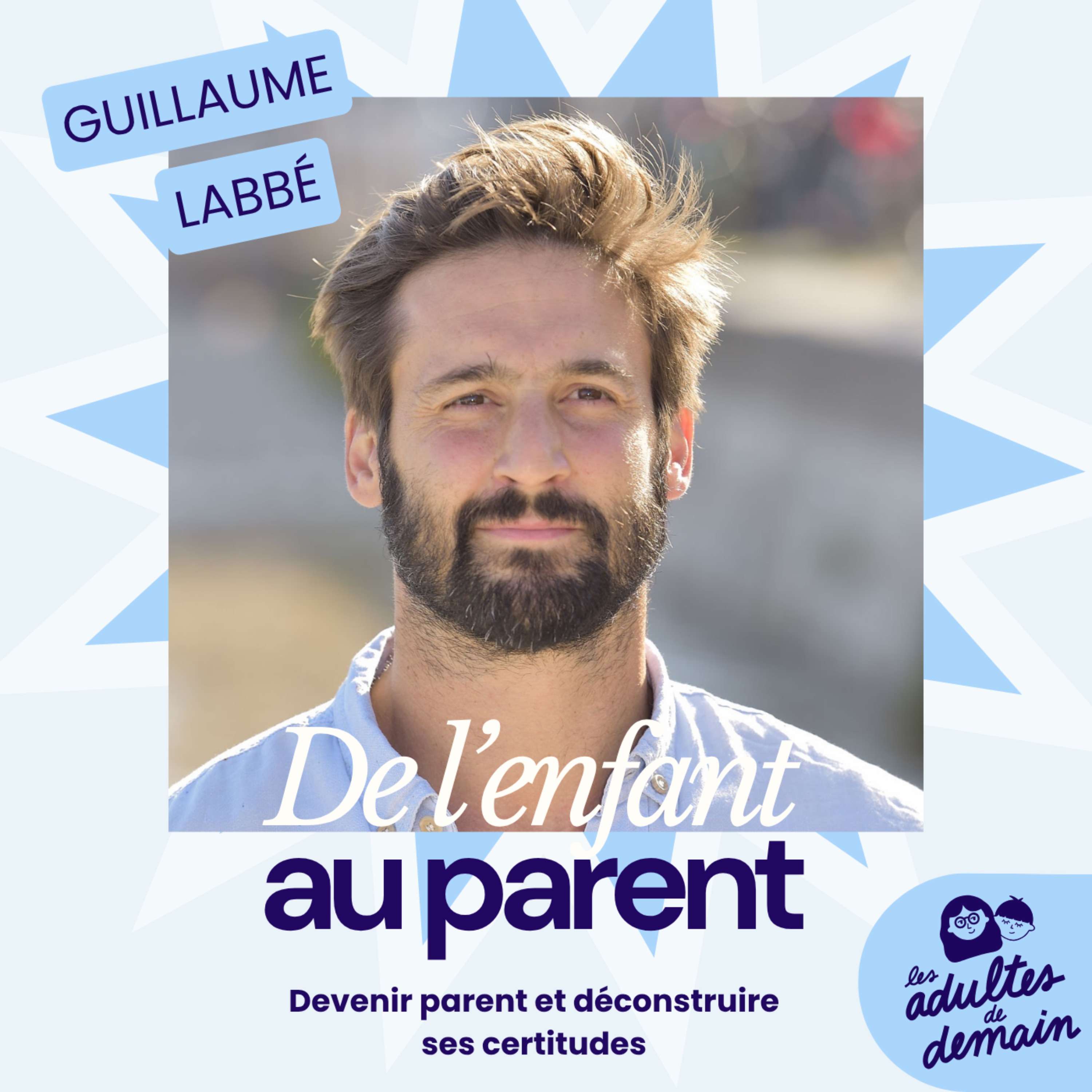 [DE L'ENFANT AU PARENT] Guillaume Labbé : Devenir parent et déconstruire ses certitudes