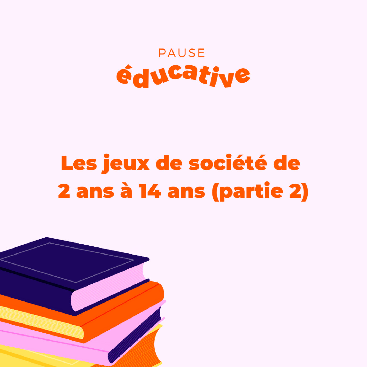 Les jeux de société de 2 ans à 14 ans (Partie 2) - Pause éducative
