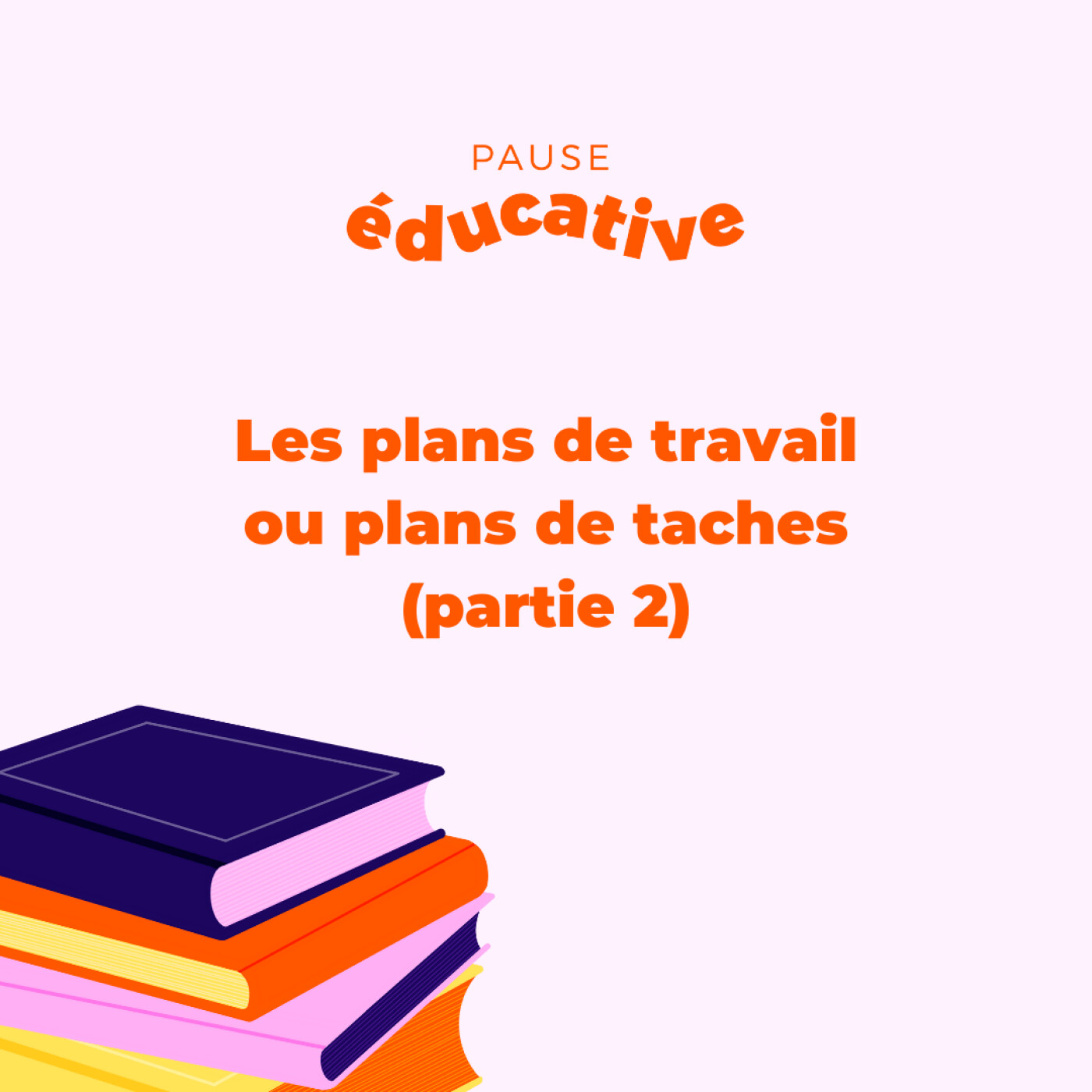 Pause éducative : les plans de travail ou plans de taches (partie 2)