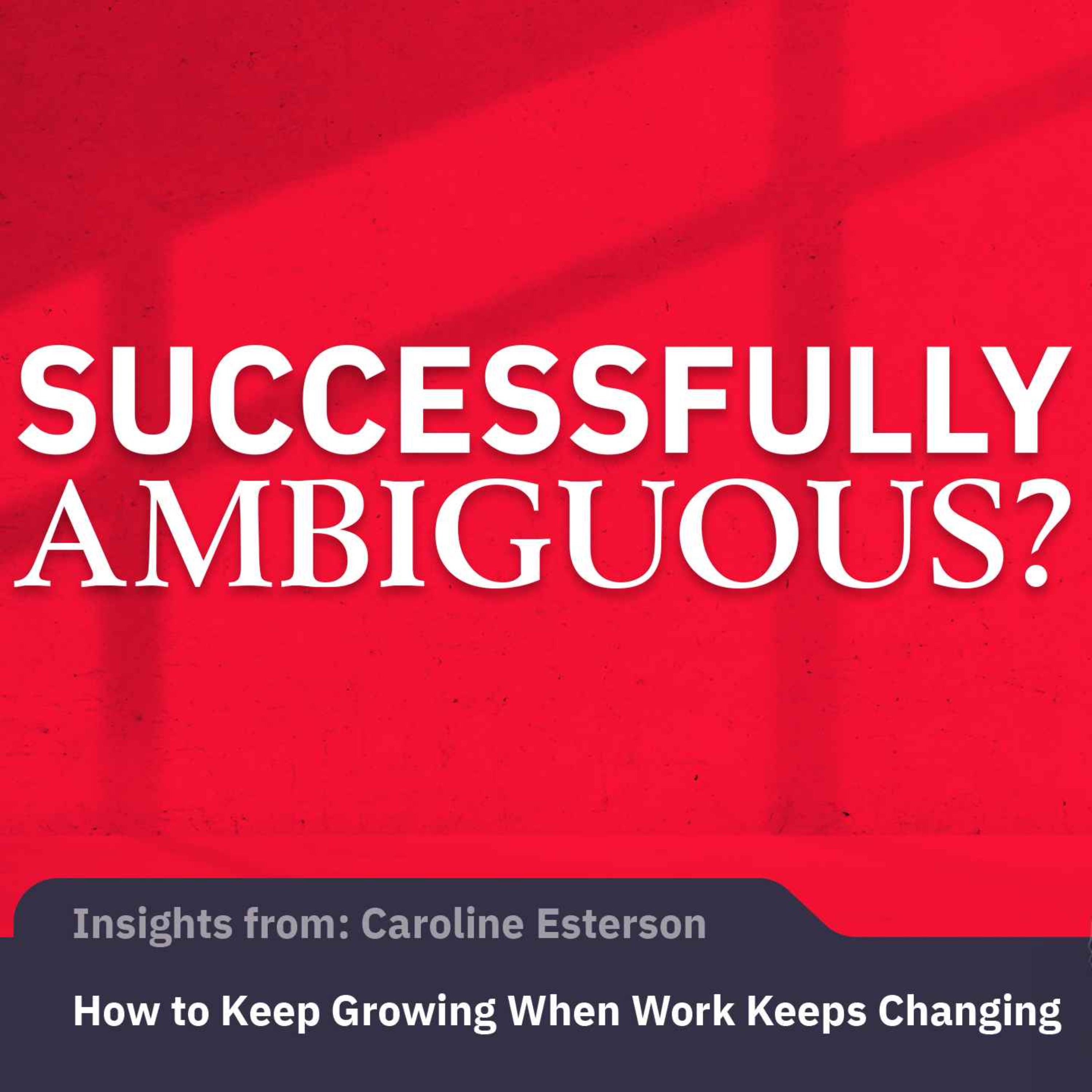 How to Keep Growing When Work Keeps Changing | Caroline Esterson