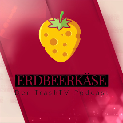 Erdbeerkäse - Der TrashTV Podcast