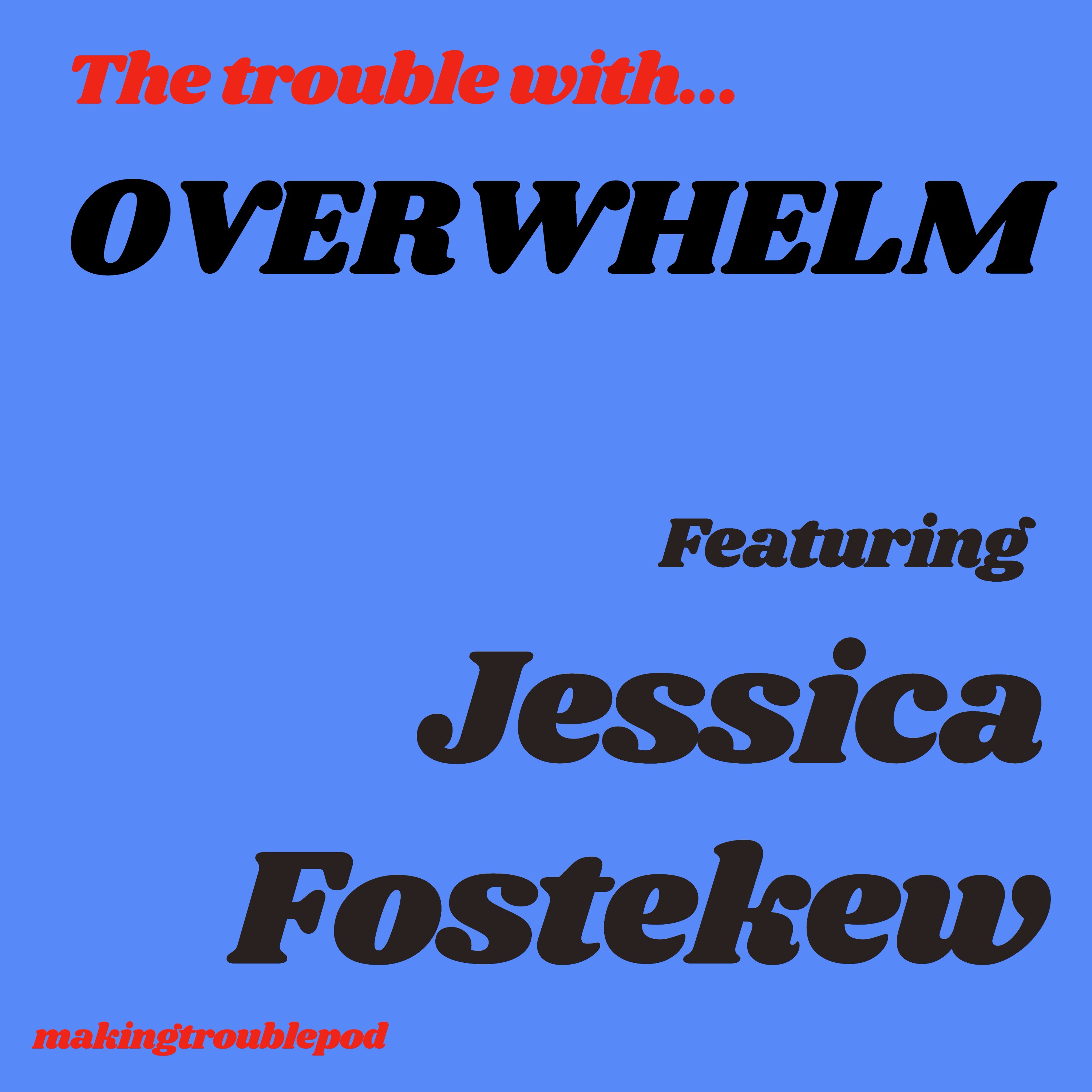 The Trouble with Overwhelm Featuring Jessica Fostekew