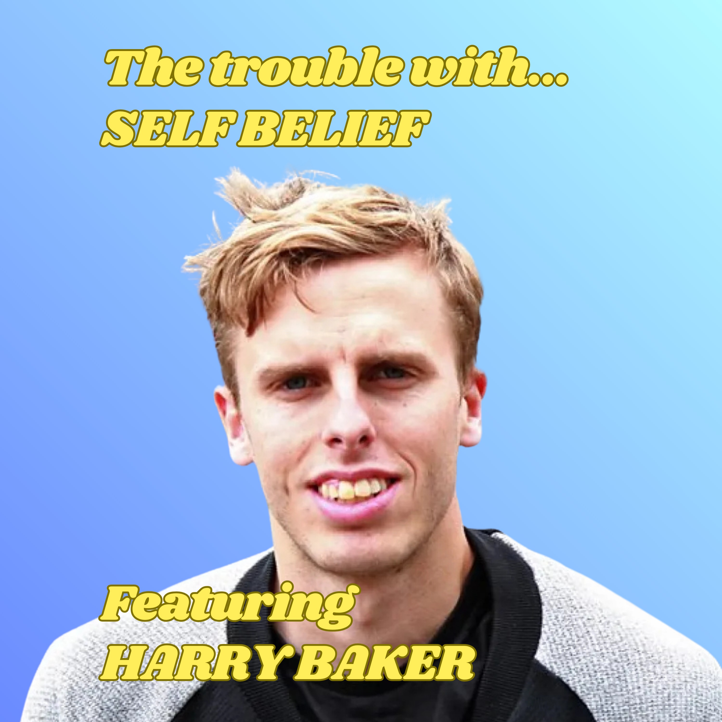 The Trouble with Self Belief, featuring Harry Baker