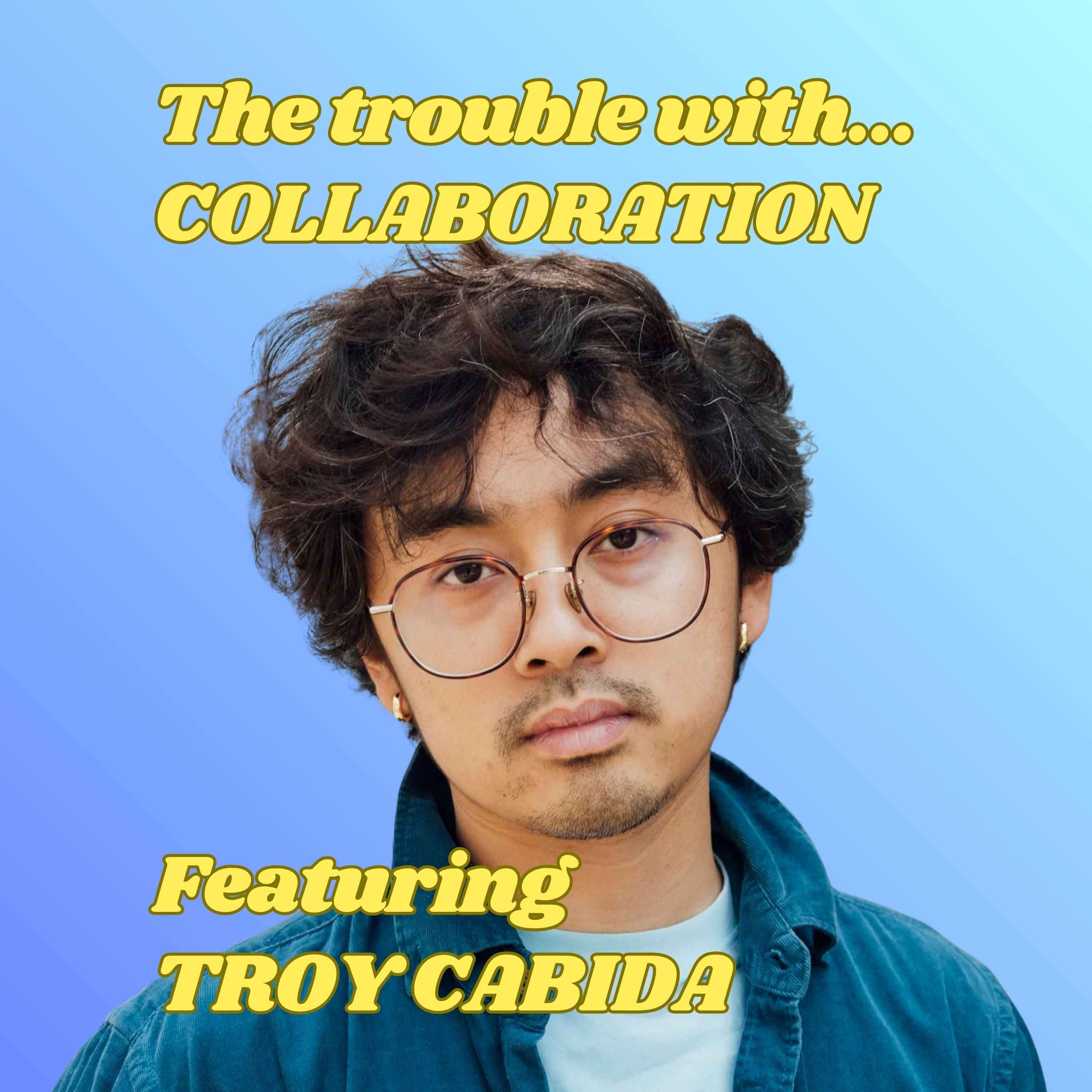 The Trouble with Collaboration, featuring Troy Cabida episode artwork