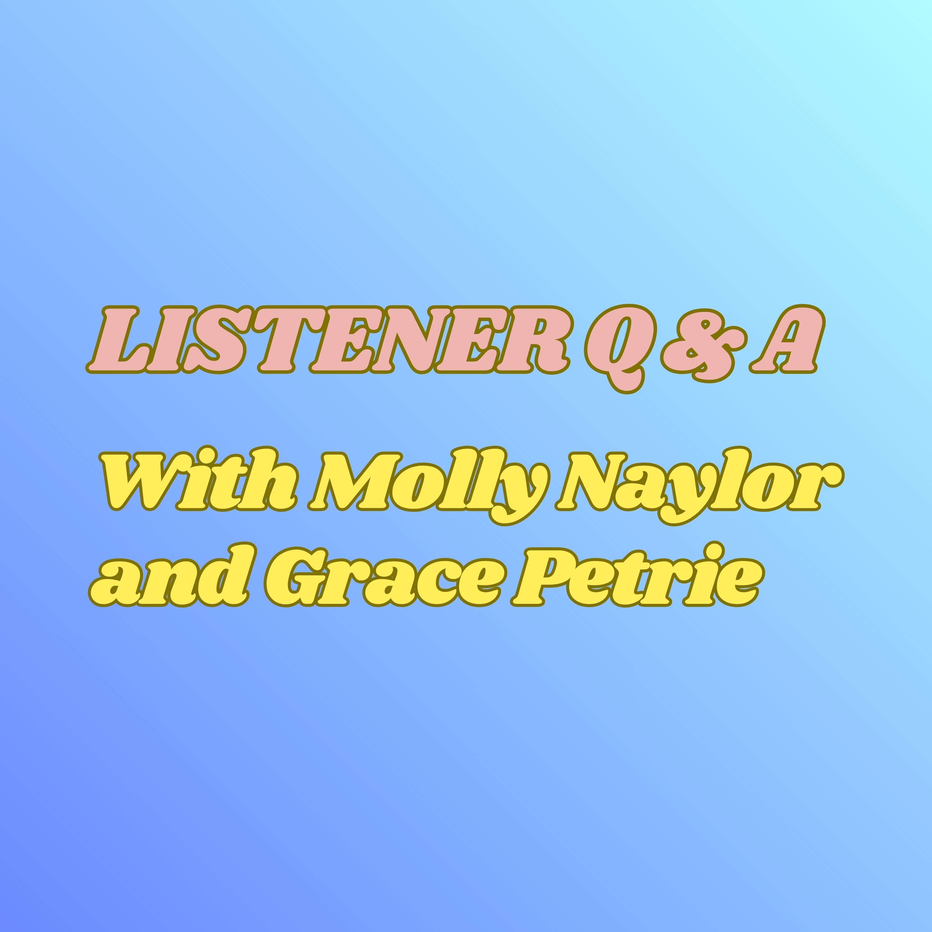 Listener Q & A, with Molly Naylor and Grace Petrie (returning!)