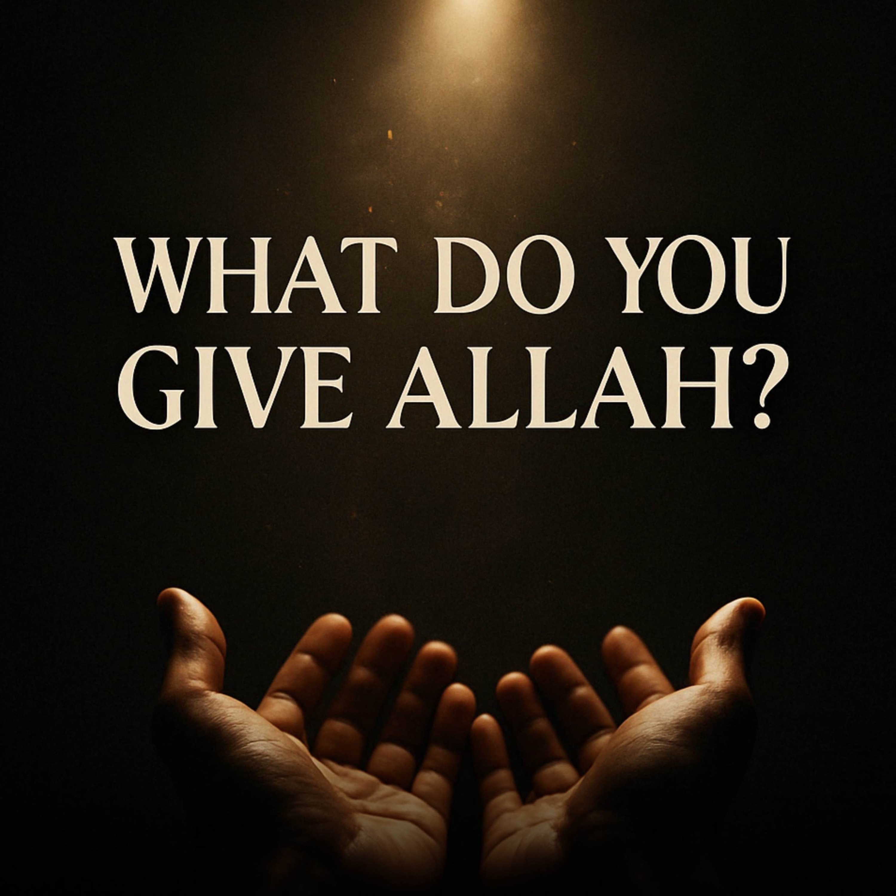 What Do You Give Allah? | Muhammad Hoblos