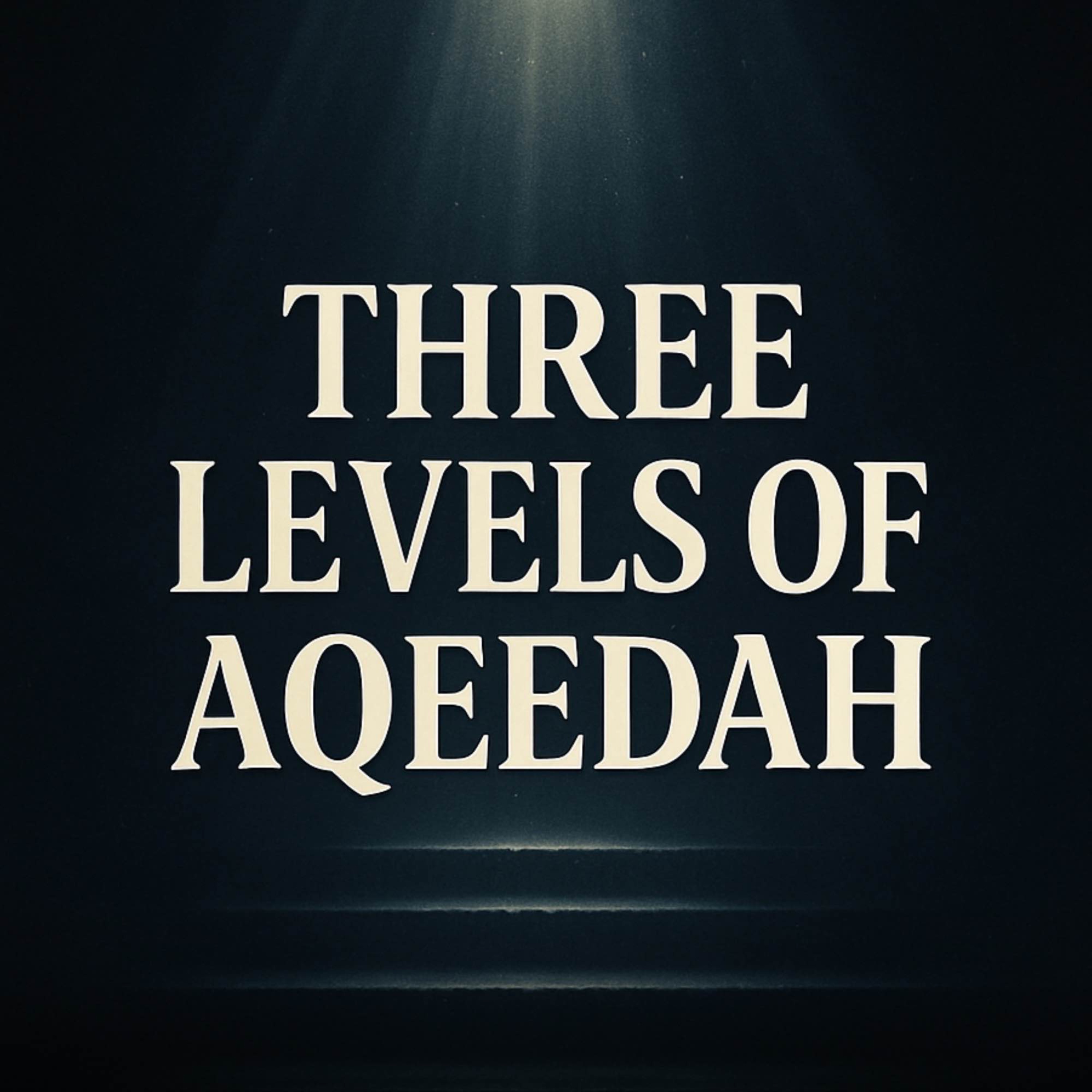 Three Levels of Aqeedah (Theology) | Yasir Qadhi