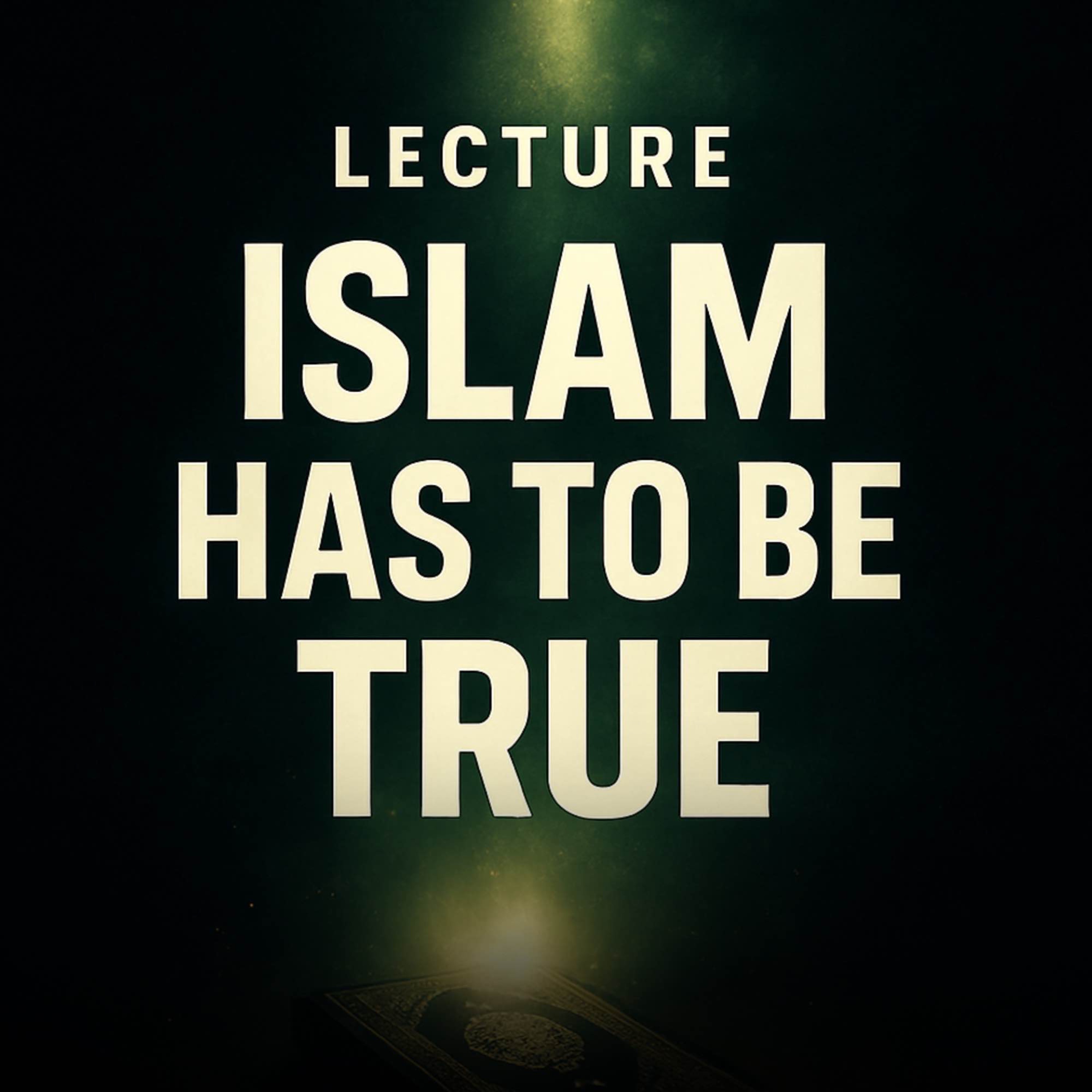 Lecture - Here’s Why Islam Has to Be True | Yasir Qadhi