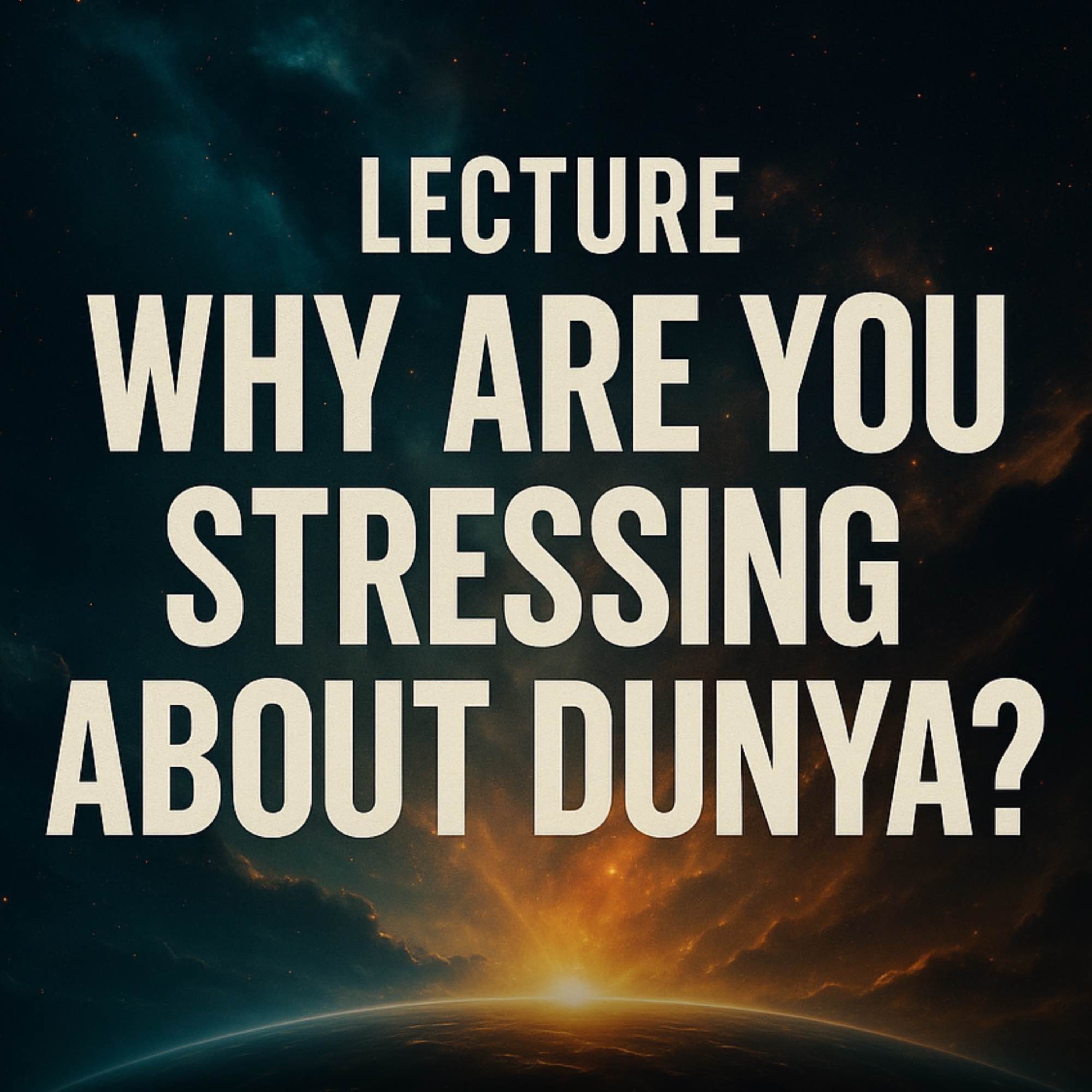 Lecture - Why Are You Stressing About Dunya? | Muhammad Hoblos