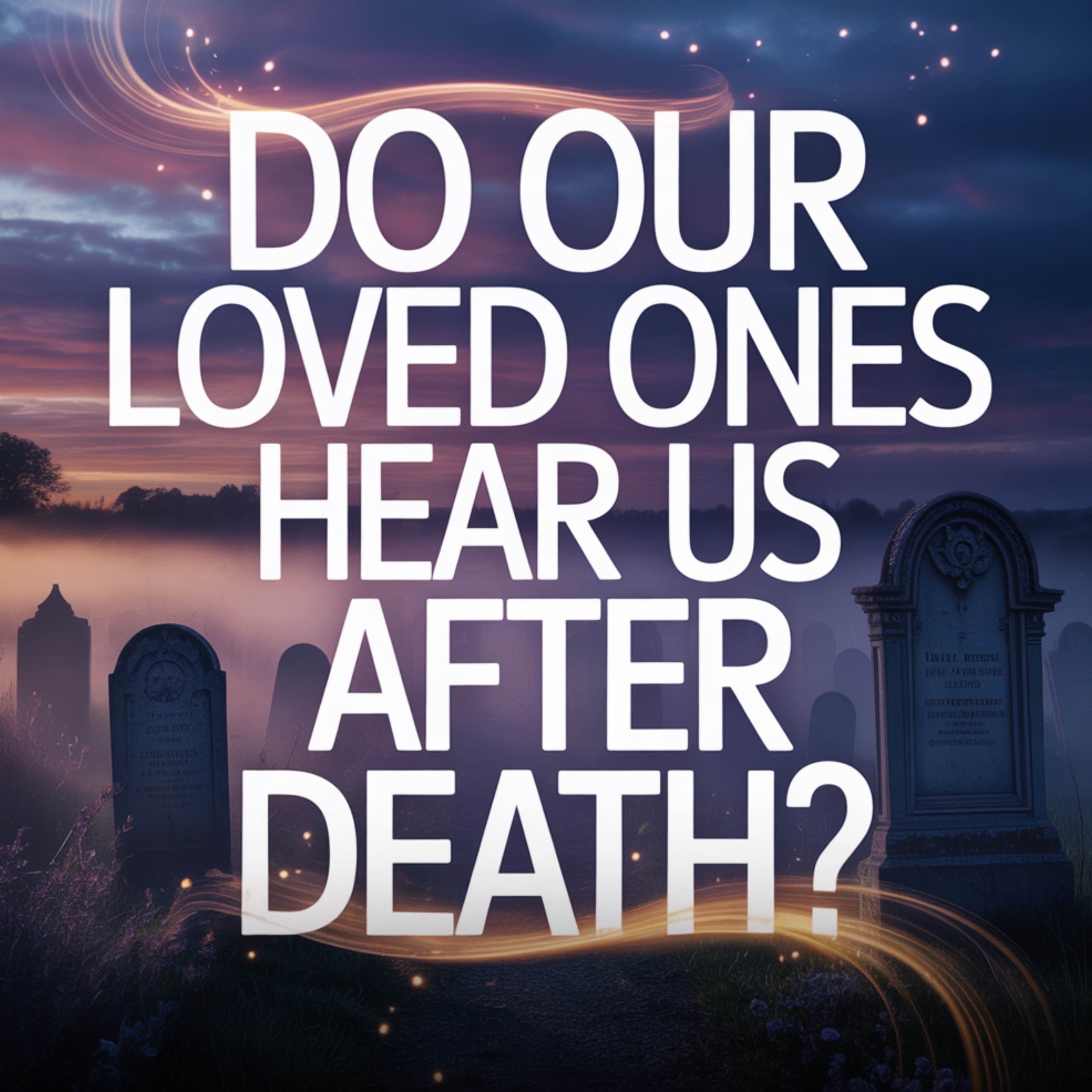 DO OUR LOVED ONES HEAR US AFTER DEATH? | Belal Assad