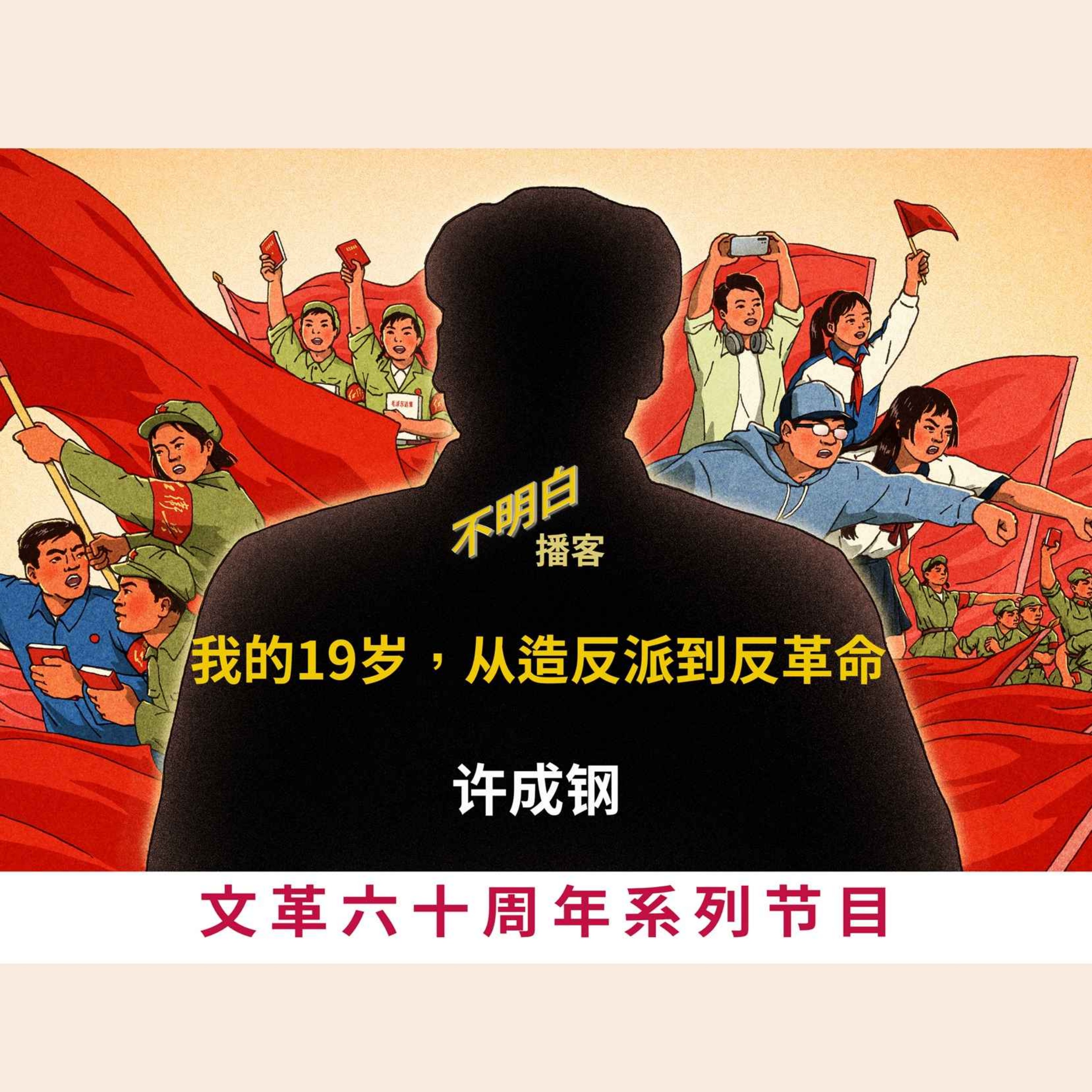 不明白播客 - 文革60周年丨许成钢：我的19岁，从造反派到反革命