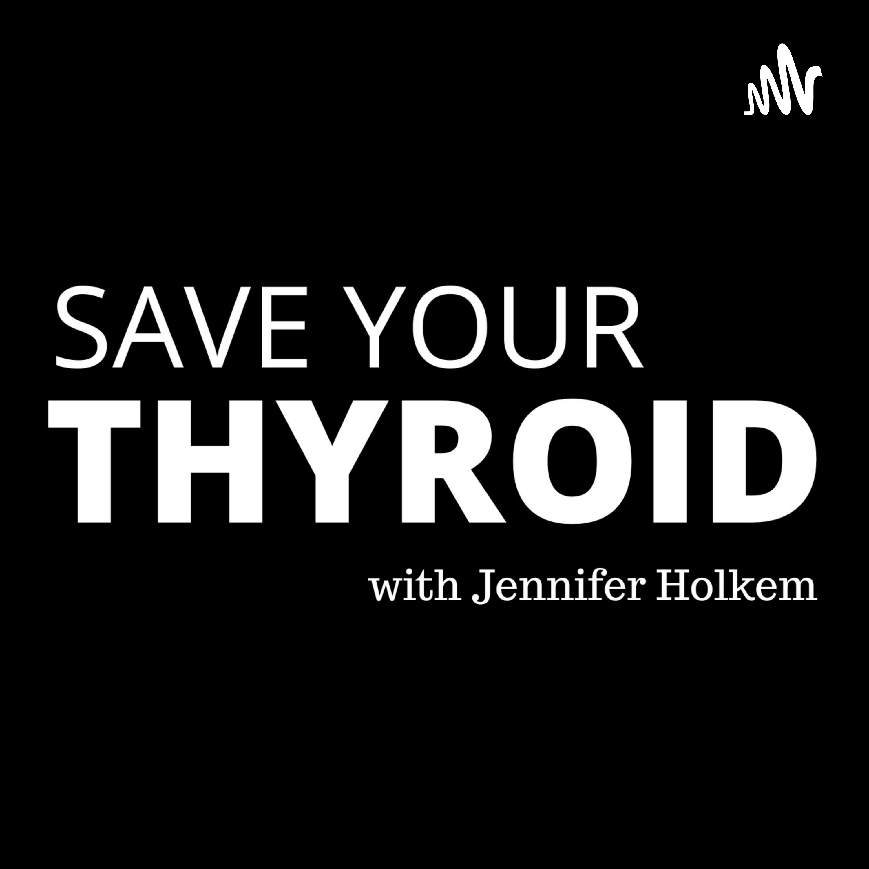 Save Your Thyroid with Jennifer Holkem
