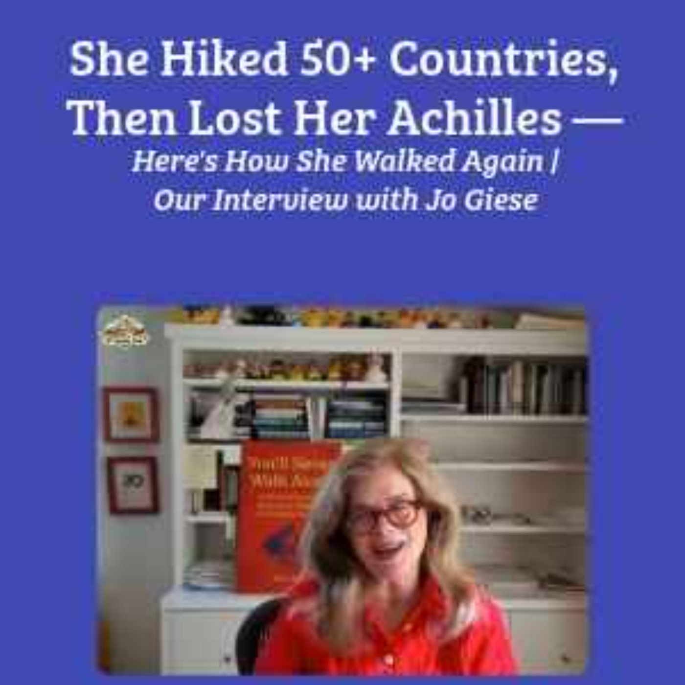 Jo Giese: She Hiked 50+ Countries, Then Lost Her Achilles — Here's How She Walked Again Jo Giese: She Hiked 50+ Countries, Then Lost Her Achilles — Here's How She Walked Again
