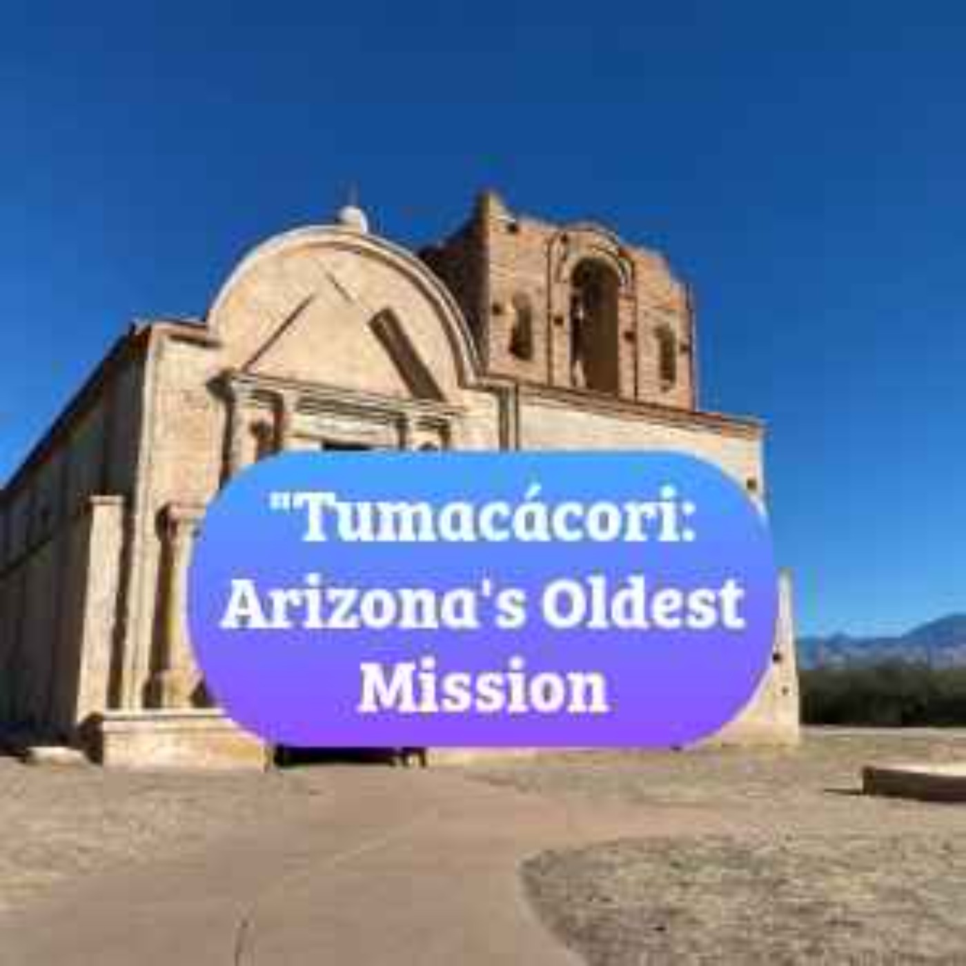 "Tumacácori: Arizona's Oldest Mission