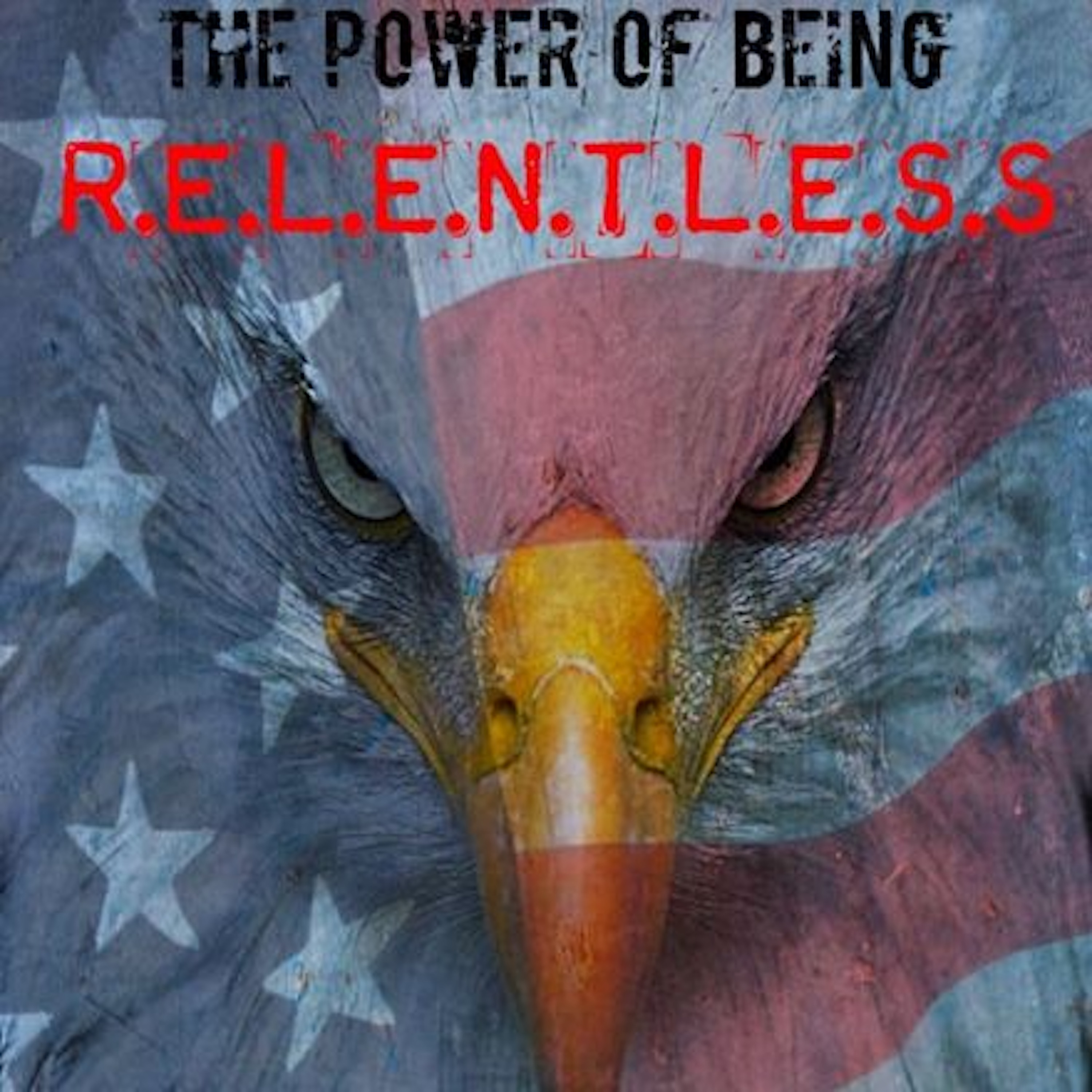 The Power of Being R.E.L.E.N.T.L.E.S.S The Power of Being R.E.L.E.N.T.L.E.S.S