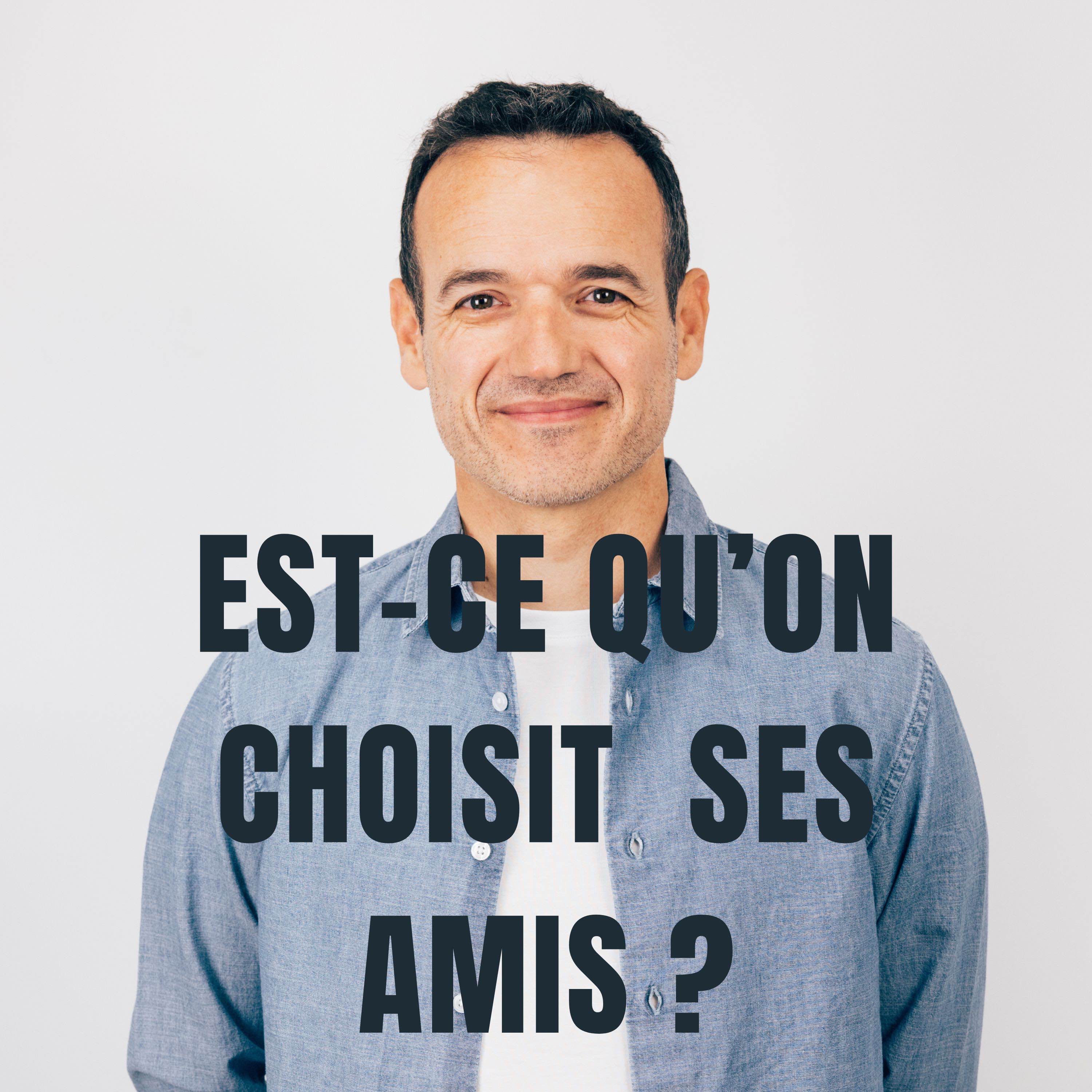 Est-ce qu’on Choisit vraiment ses Amis ? Est-ce qu’on Choisit vraiment ses Amis ?