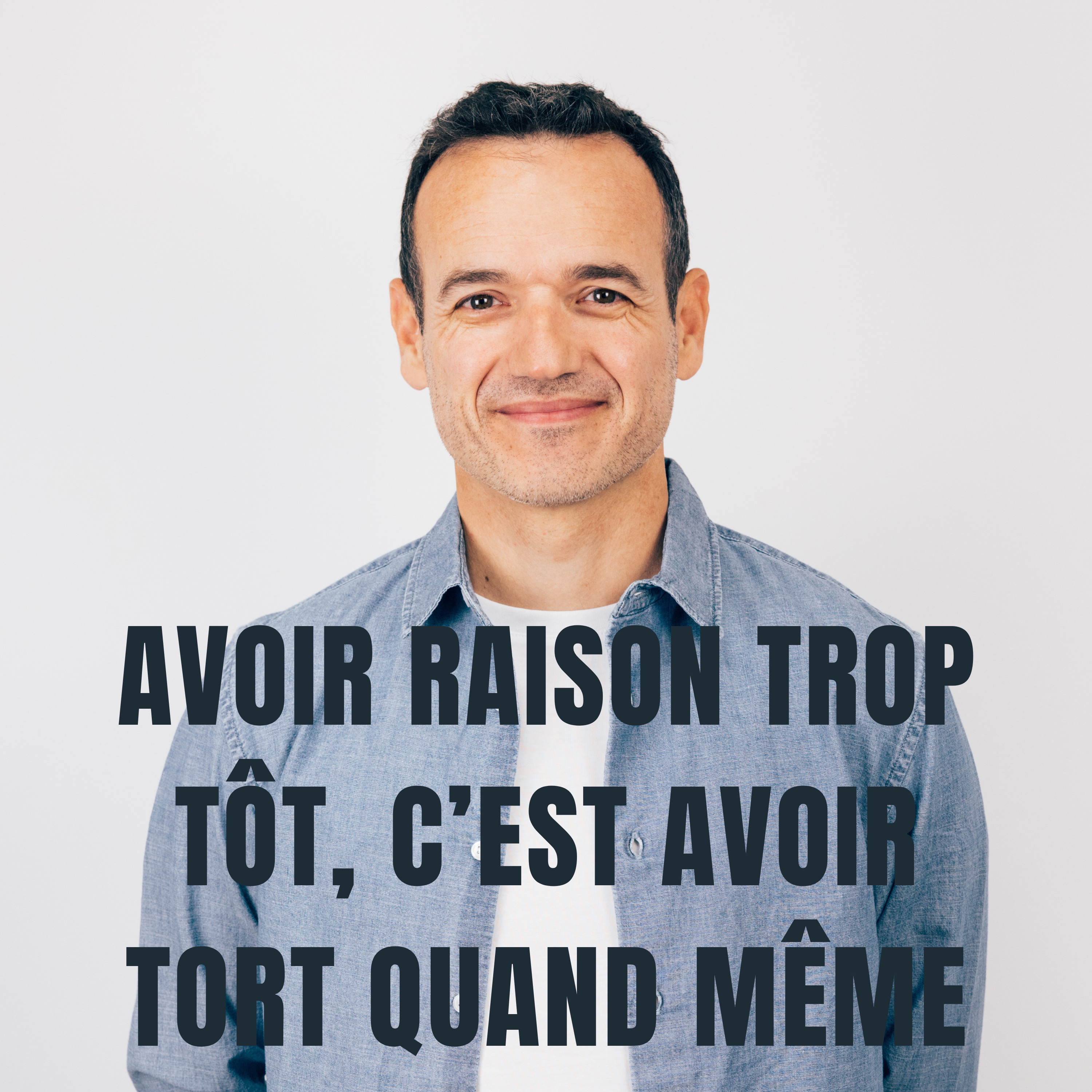 Avoir Raison trop tôt, c’est avoir Tort quand même Avoir Raison trop tôt, c’est avoir Tort quand même