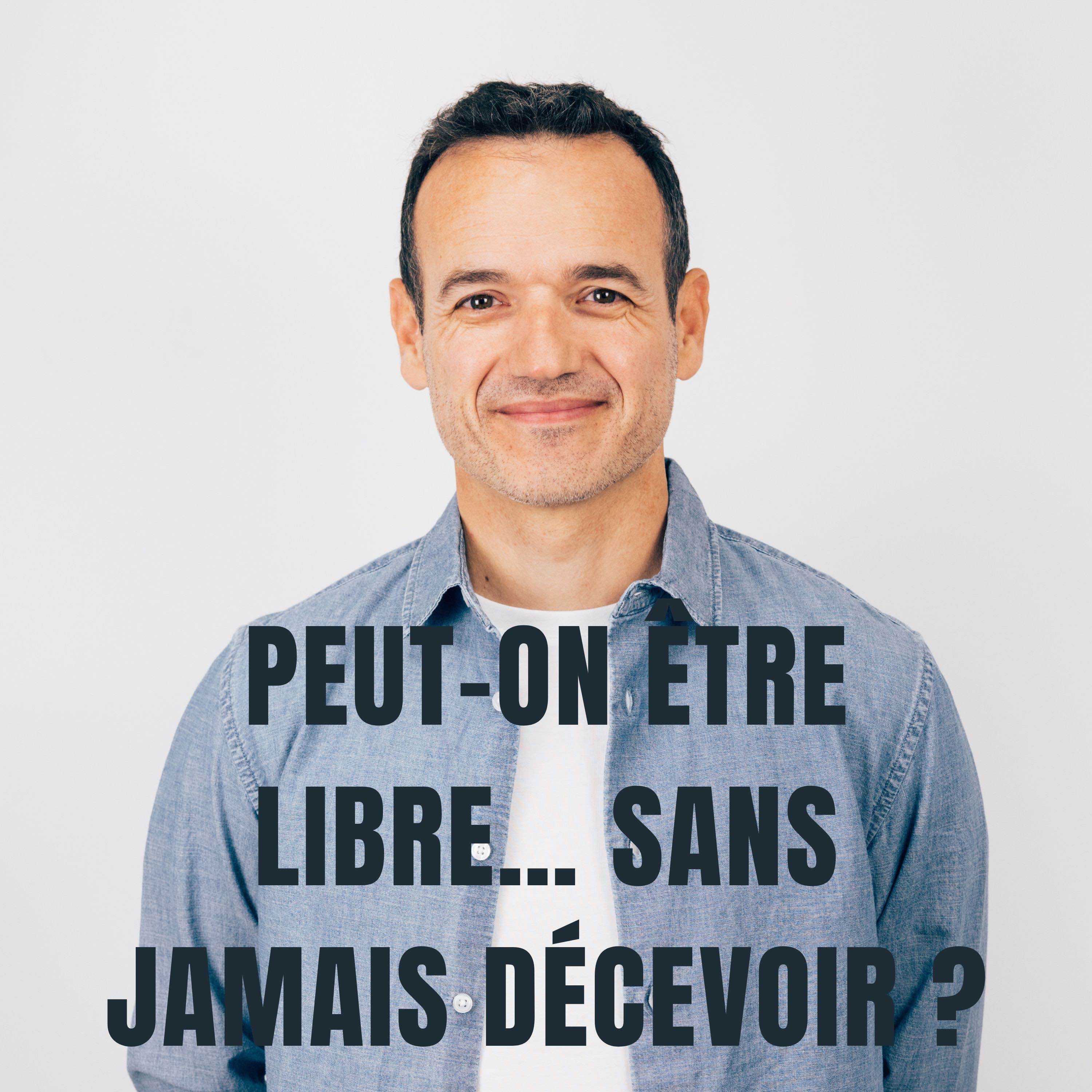 Peut-on être Libre… sans jamais Décevoir ? Peut-on être Libre… sans jamais Décevoir ?