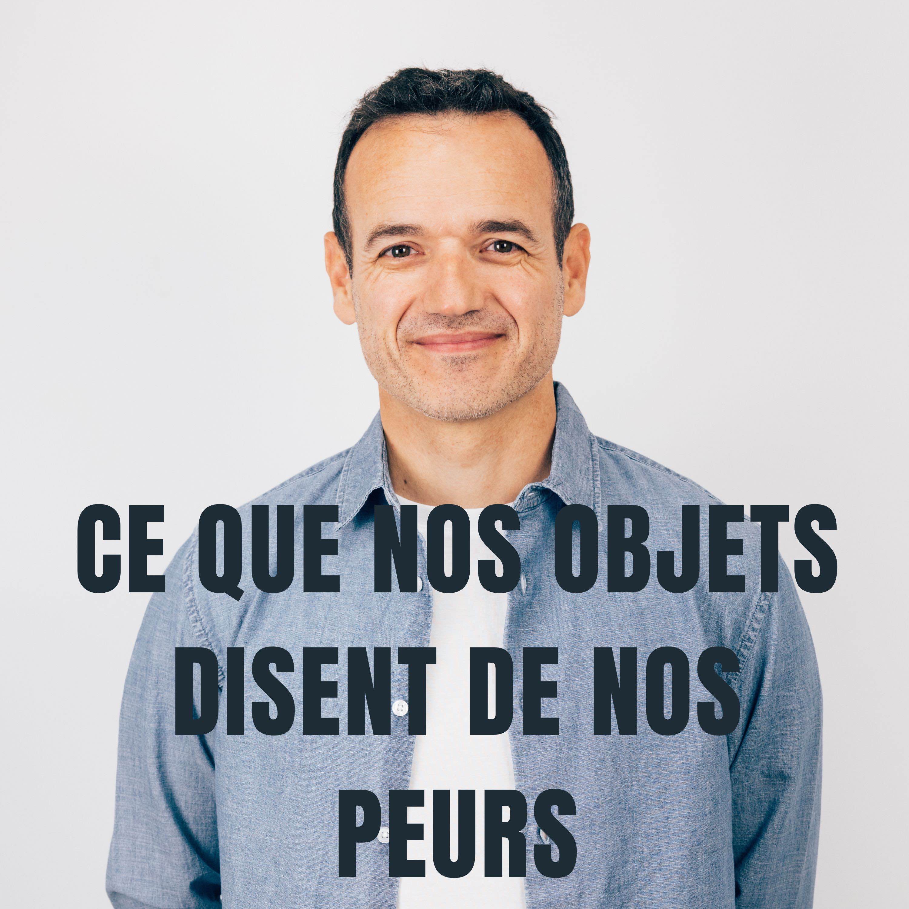 Ce que nos Objets disent de nos Peurs