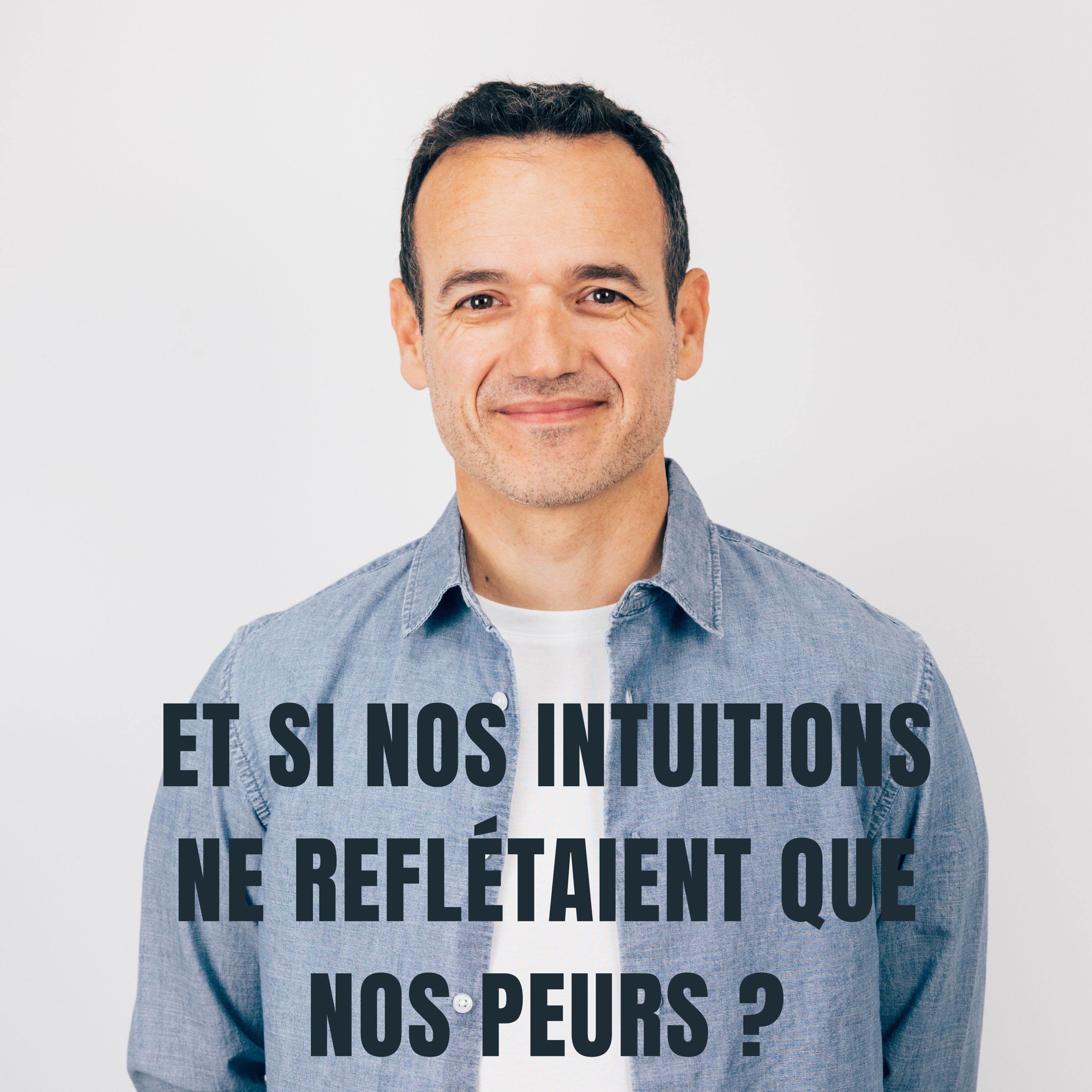 Et si nos Intuitions ne reflétaient que nos Peurs ?