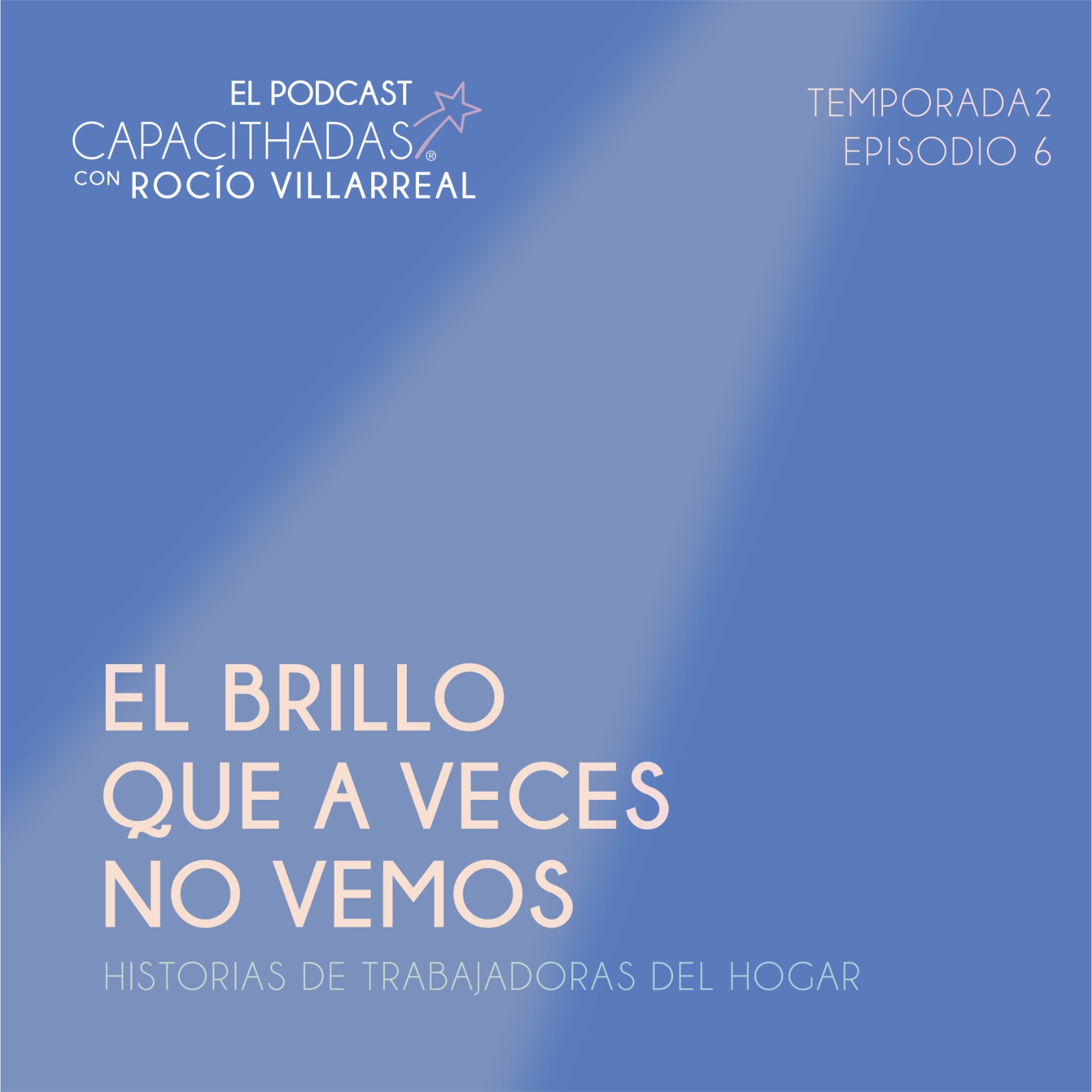 T2.E6  El brillo que a veces no vemos: Historias de trabajadoras del Hogar