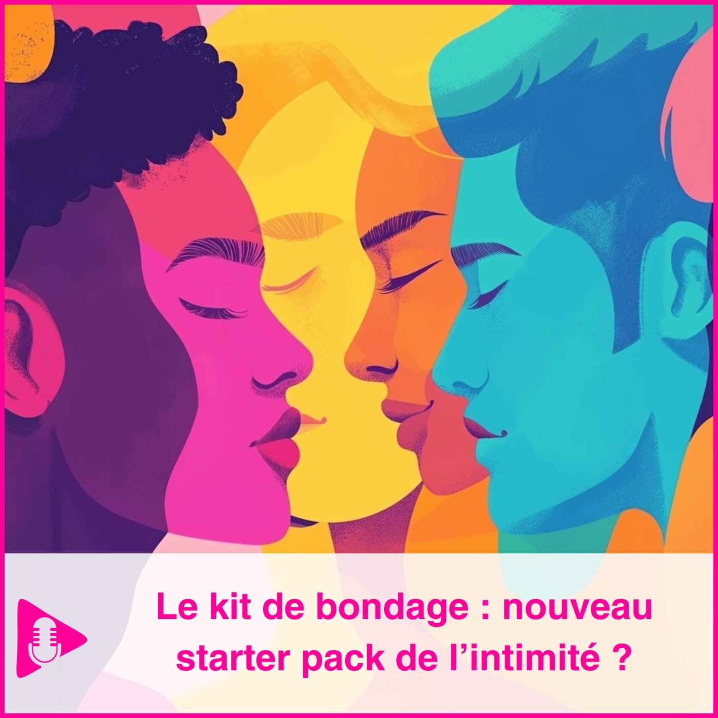 Le kit de bondage, nouveau "starter pack" de l’intimité ? episode artwork