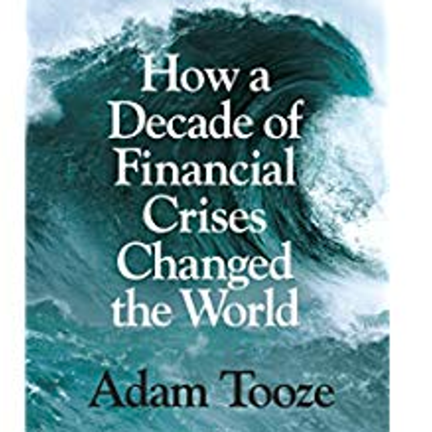 Adam Tooze: How a decade of financial crises changed the world episode artwork