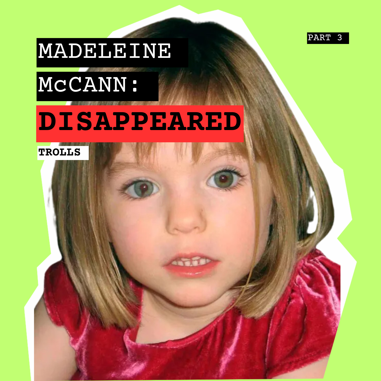 Madeleine McCann: Disappeared: Part 3 – Trolls, Tragedy & Truth