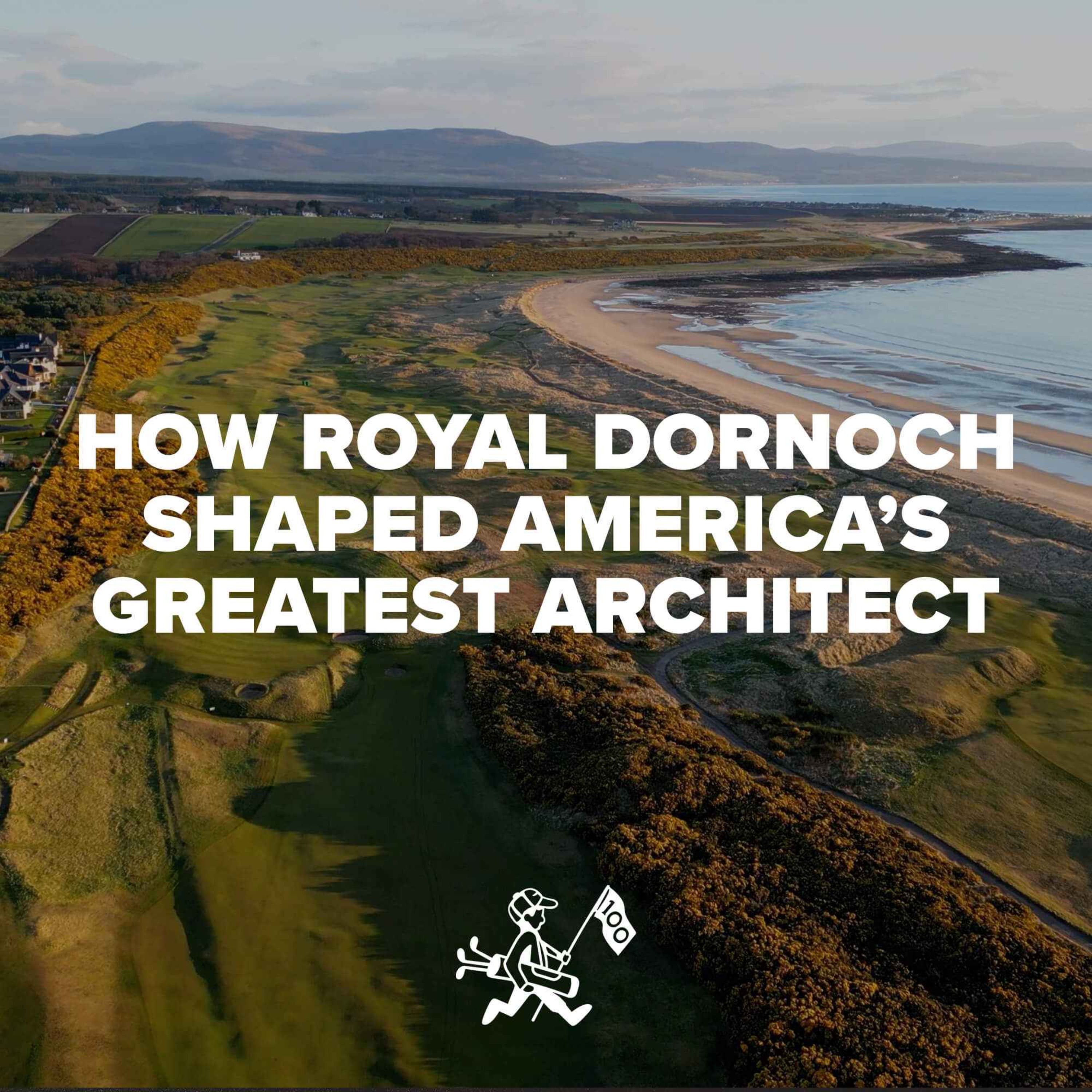 How Royal Dornoch Shaped America’s Greatest Golf Architect